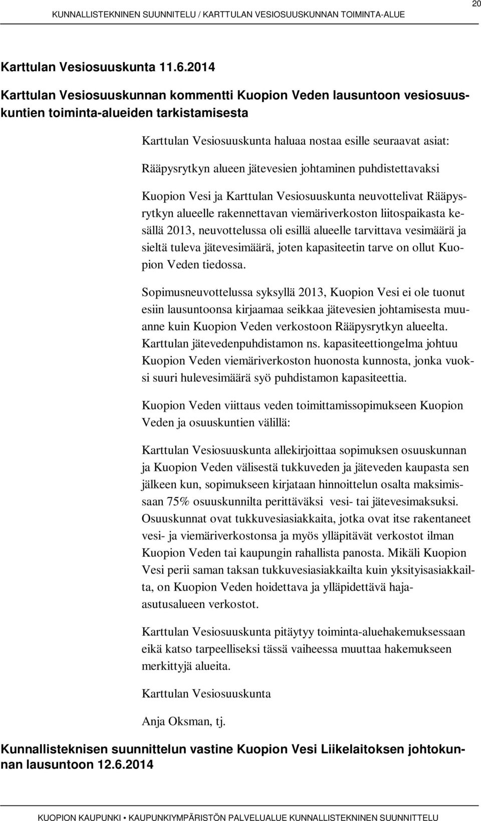 jätevesien johtaminen puhdistettavaksi Kuopion Vesi ja Karttulan Vesiosuuskunta neuvottelivat Rääpysrytkyn alueelle rakennettavan viemäriverkoston liitospaikasta kesällä 2013, neuvottelussa oli