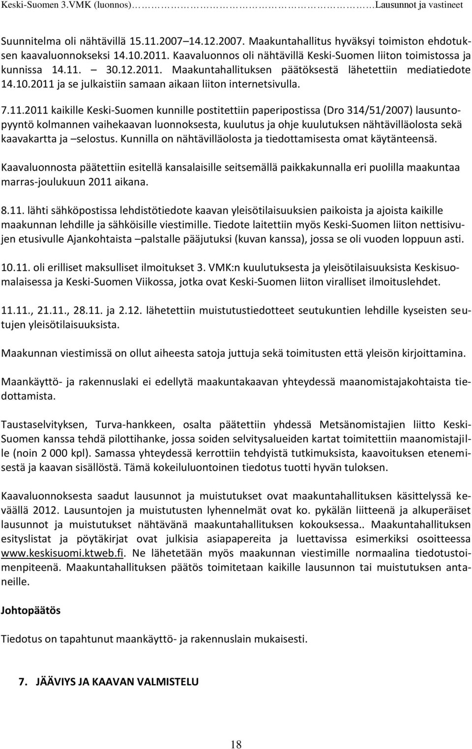 2011 ja se julkaistiin samaan aikaan liiton internetsivulla. 7.11.2011 kaikille Keski-Suomen kunnille postitettiin paperipostissa (Dro 314/51/2007) lausuntopyyntö kolmannen vaihekaavan luonnoksesta,