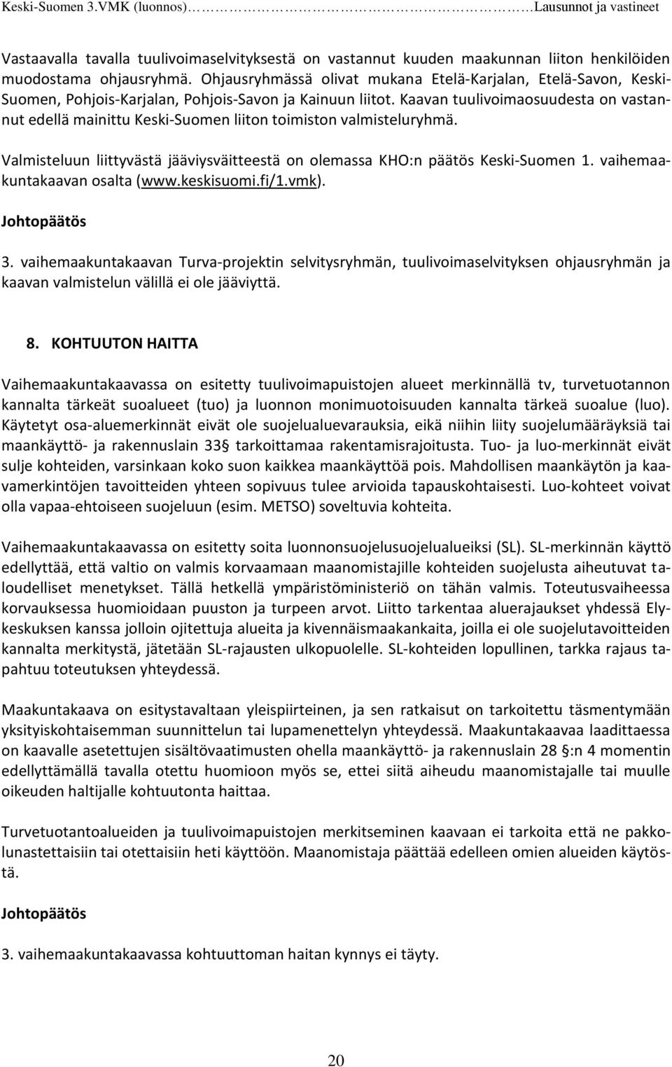 Kaavan tuulivoimaosuudesta on vastannut edellä mainittu Keski-Suomen liiton toimiston valmisteluryhmä. Valmisteluun liittyvästä jääviysväitteestä on olemassa KHO:n päätös Keski-Suomen 1.