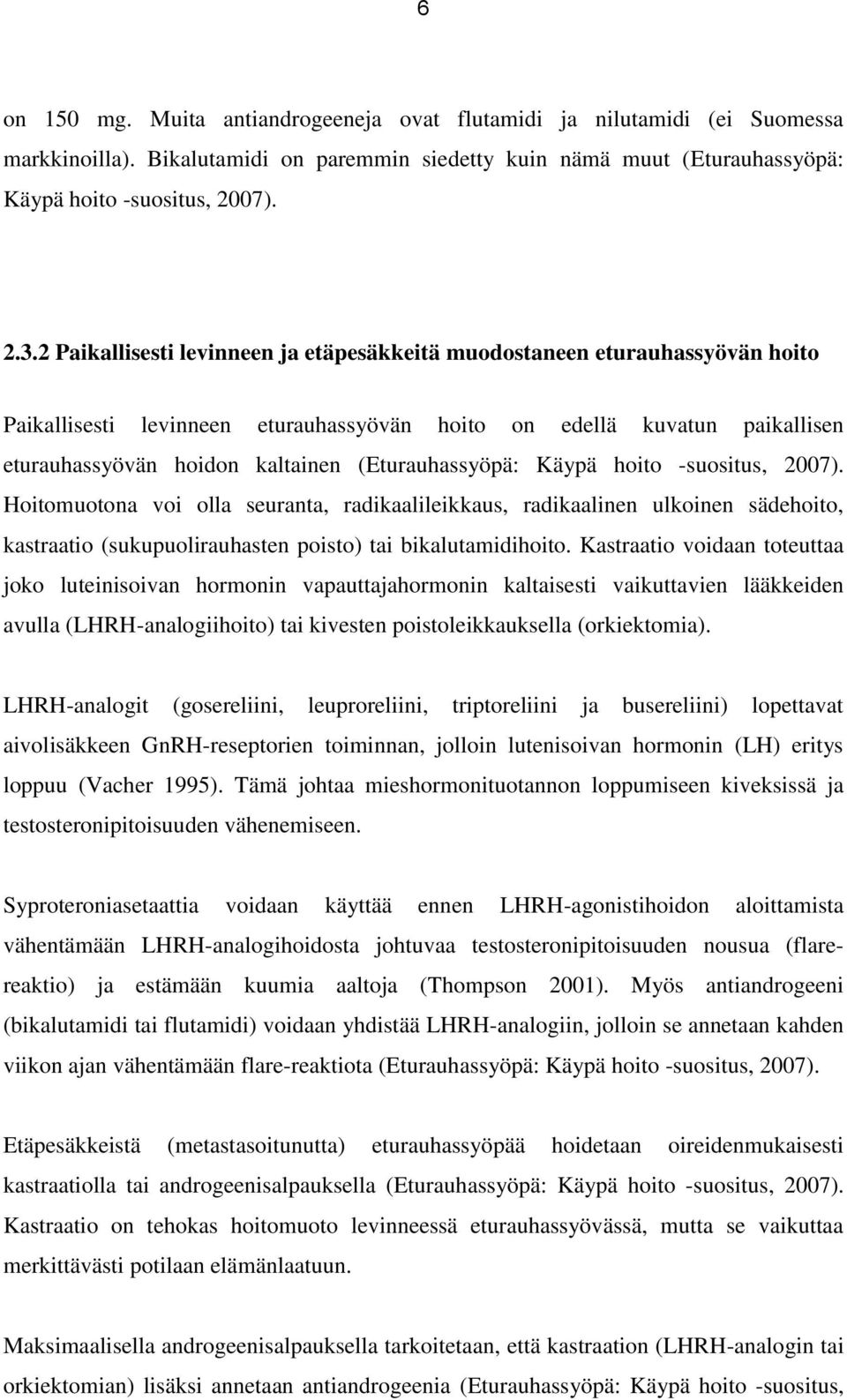 (Eturauhassyöpä: Käypä hoito -suositus, 2007). Hoitomuotona voi olla seuranta, radikaalileikkaus, radikaalinen ulkoinen sädehoito, kastraatio (sukupuolirauhasten poisto) tai bikalutamidihoito.