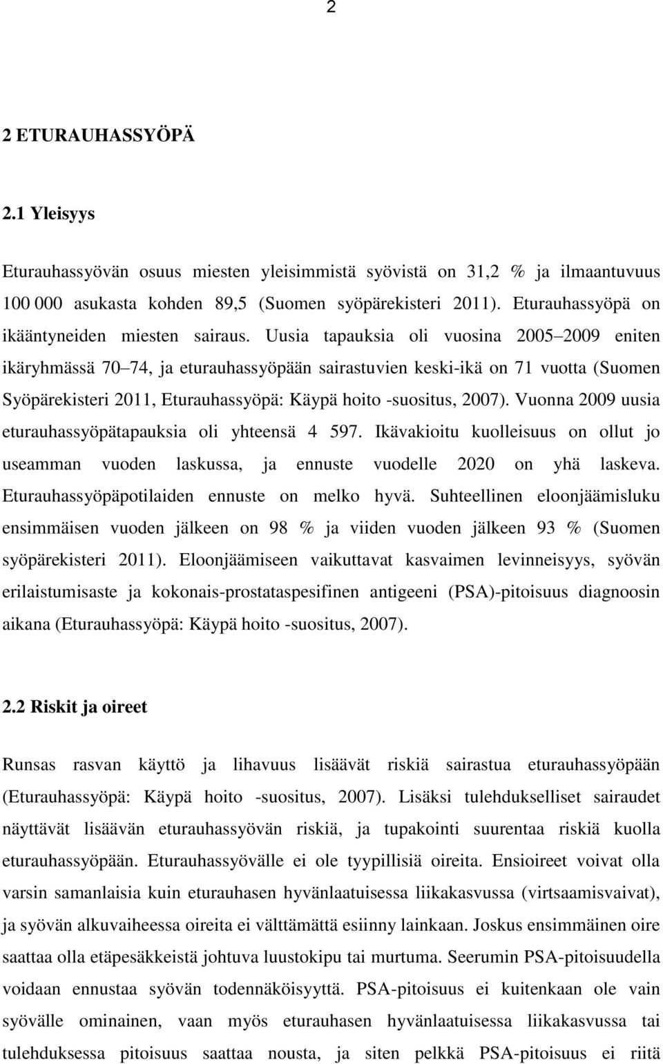 Uusia tapauksia oli vuosina 2005 2009 eniten ikäryhmässä 70 74, ja eturauhassyöpään sairastuvien keski-ikä on 71 vuotta (Suomen Syöpärekisteri 2011, Eturauhassyöpä: Käypä hoito -suositus, 2007).