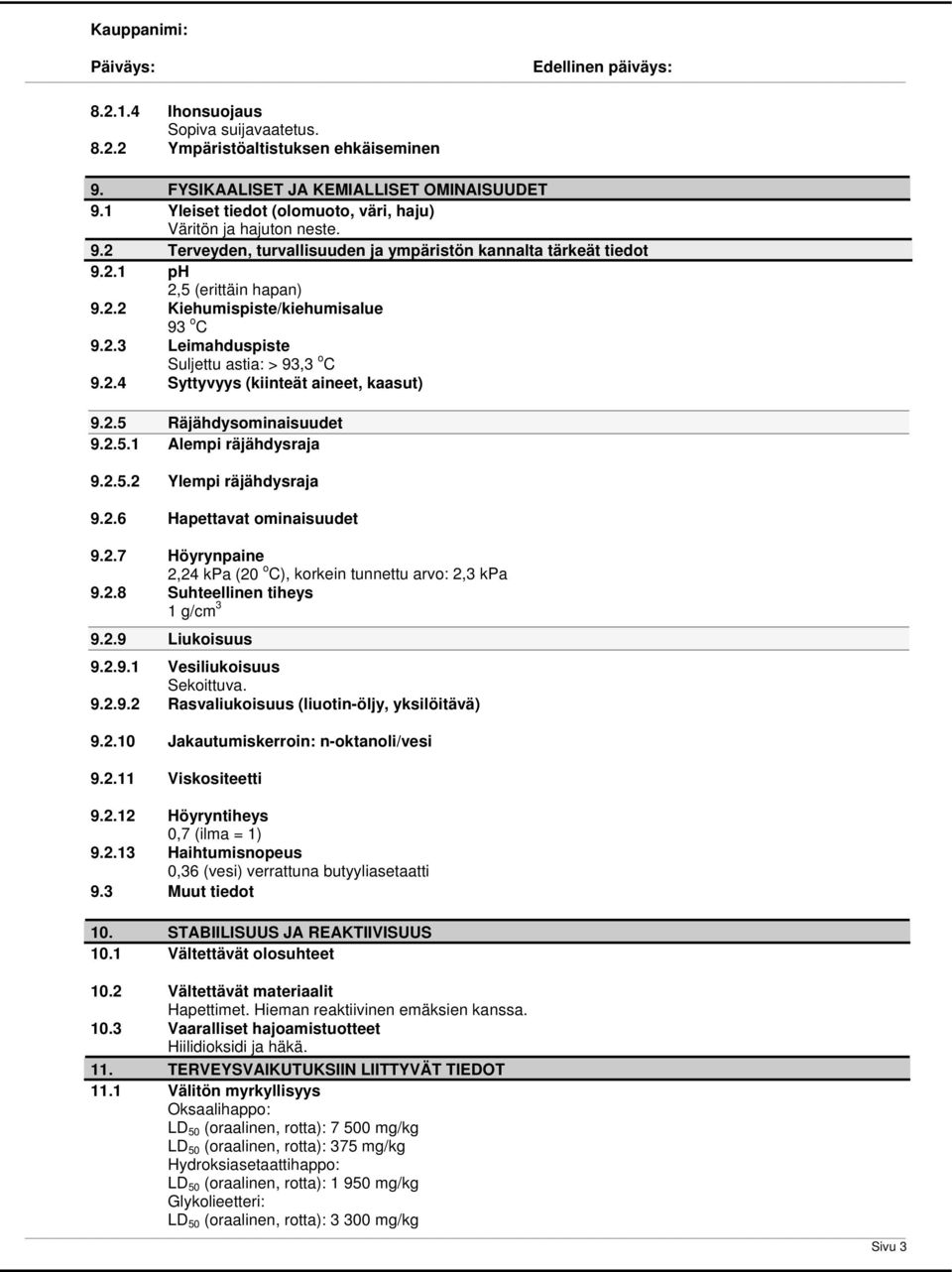 2.5.2 Ylempi räjähdysraja 9.2.6 Hapettavat ominaisuudet 9.2.7 Höyrynpaine 2,24 kpa (20 o C), korkein tunnettu arvo: 2,3 kpa 9.2.8 Suhteellinen tiheys 1 g/cm 3 9.2.9 Liukoisuus 9.2.9.1 Vesiliukoisuus Sekoittuva.