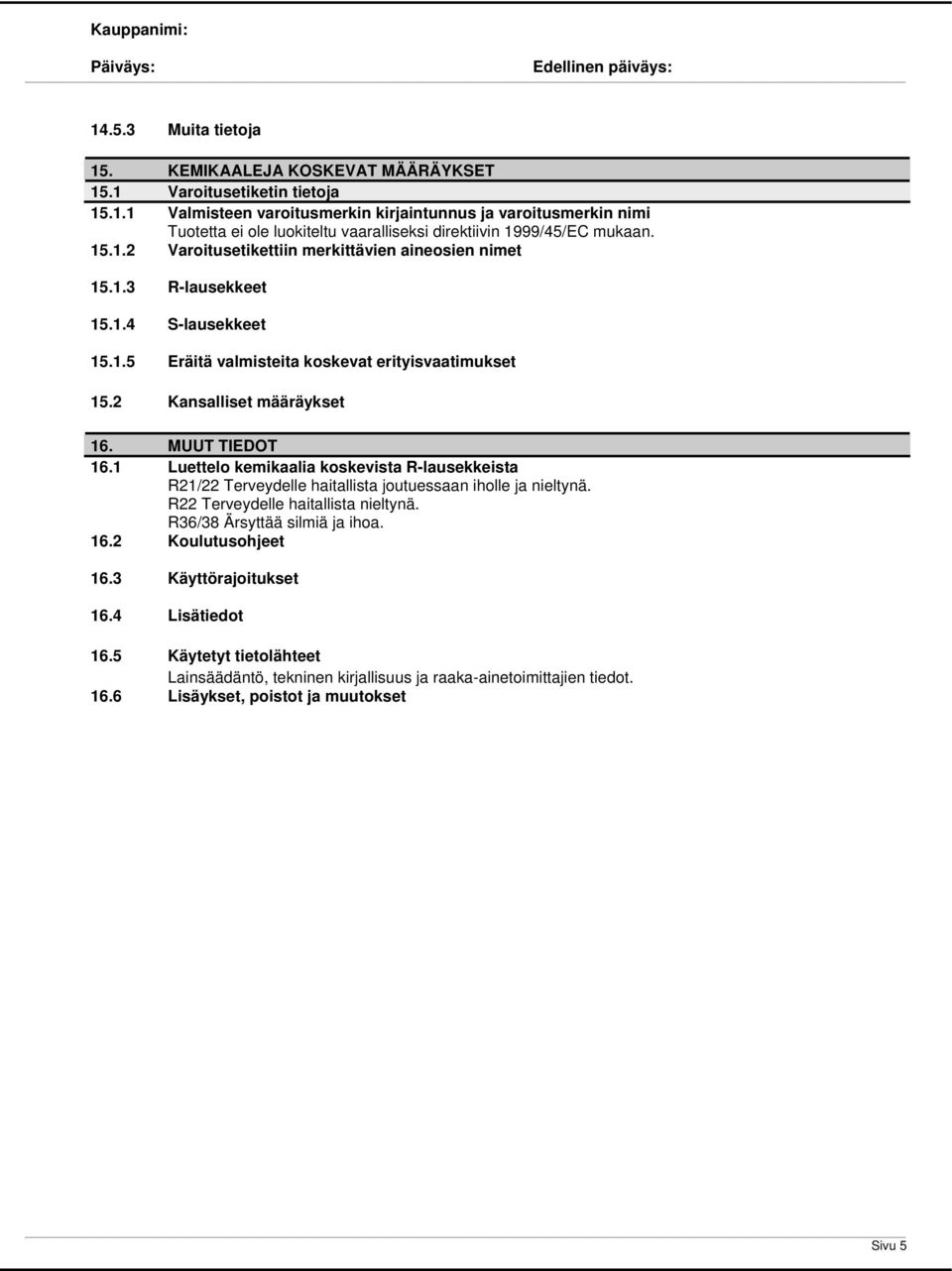 1 Luettelo kemikaalia koskevista R-lausekkeista R21/22 Terveydelle haitallista joutuessaan iholle ja nieltynä. R22 Terveydelle haitallista nieltynä. R36/38 Ärsyttää silmiä ja ihoa. 16.