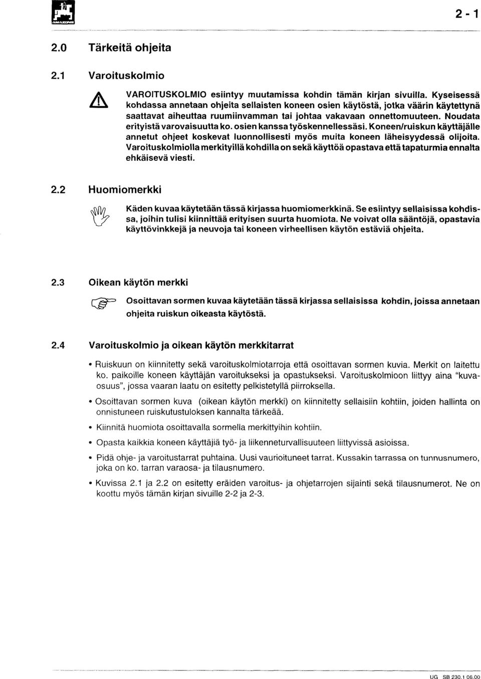osien kanssa työskennellessäsi. Koneenlruiskun käyttäjälle annetut ohjeet koskevat luonnollisesti myös muita koneen Iäheisyydessä olijoita.