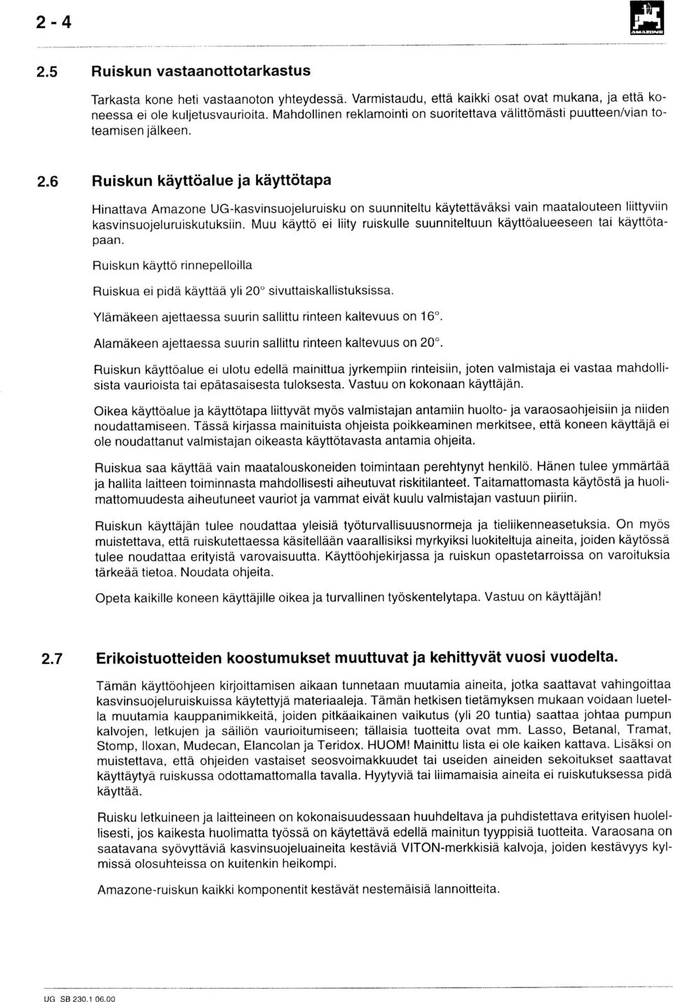 6 R u i s k u n k ä y t t ö a l u e j a k ä y t t ö t a p a Hinattava Amazone UG-kasvinsuojeluruisku on suunniteltu käytettäväksi vain maatalouteen liittyviin kasvinsuojeluruiskutuksiin.