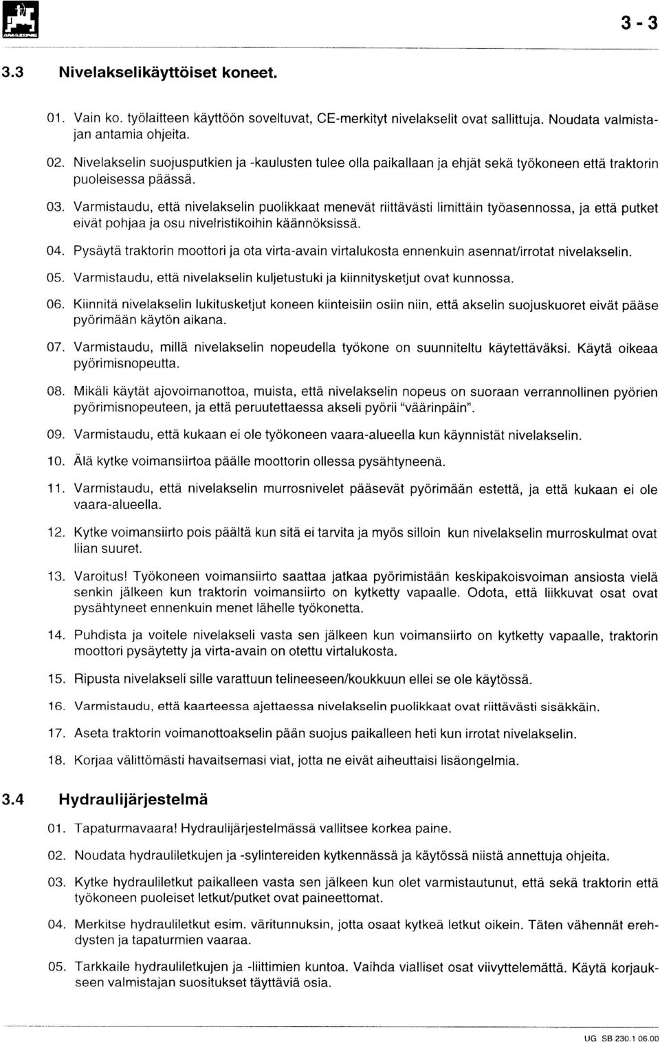 Varmistaudu, että nivelakselin puolikkaat menevät riittävästi limittäin työasennossa, ja että putket eivät pohjaa ja osu nivelristikoihin käännöksissä. 04.