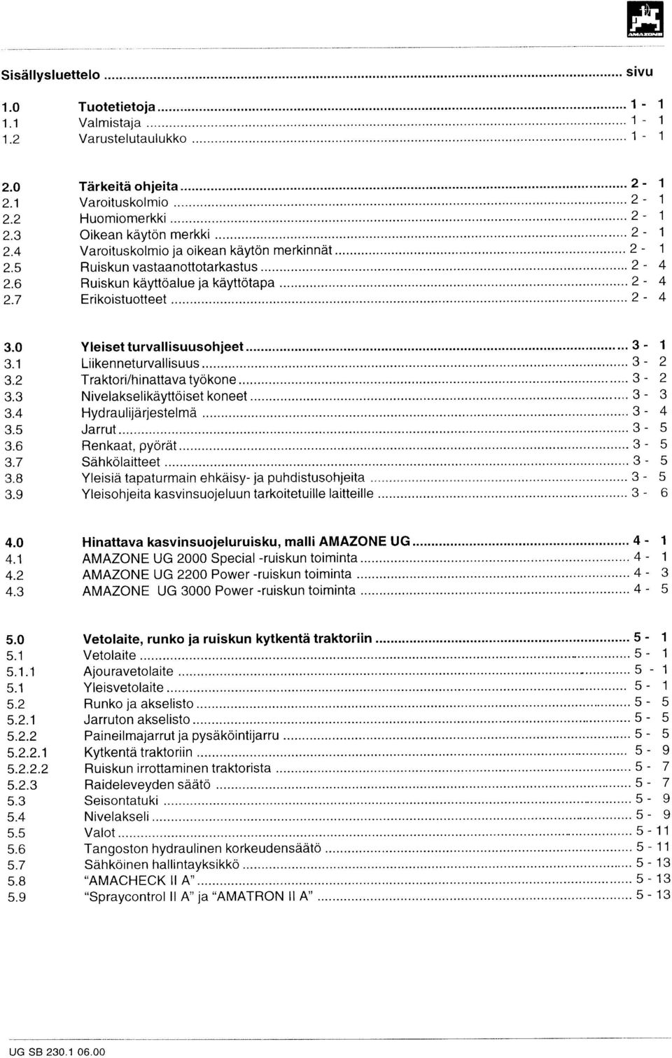 ...2-1 2.5 Ruiskun vastaanottotarkastus..... 2-4 2.6 Ruiskun käyttöalue ja käyttötapa... 2-4 2.7 Erikoistuotteet... 2-4 3.0 3.1 3.2 3.3 3.4 3.5 3.6 3.7 3.8 3.9 Yleiset turvallisuusohjeet.