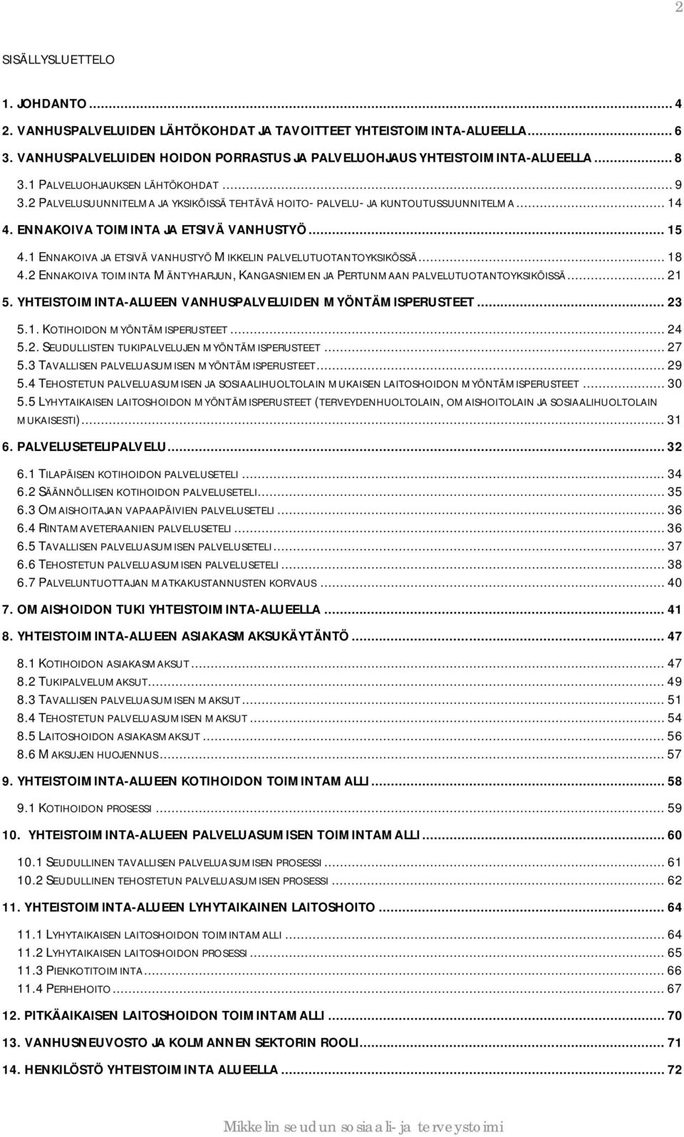 1 ENNAKOIVA JA ETSIVÄ VANHUSTYÖ MIKKELIN PALVELUTUOTANTOYKSIKÖSSÄ... 18 4.2 ENNAKOIVA TOIMINTA MÄNTYHARJUN, KANGASNIEMEN JA PERTUNMAAN PALVELUTUOTANTOYKSIKÖISSÄ... 21 5.