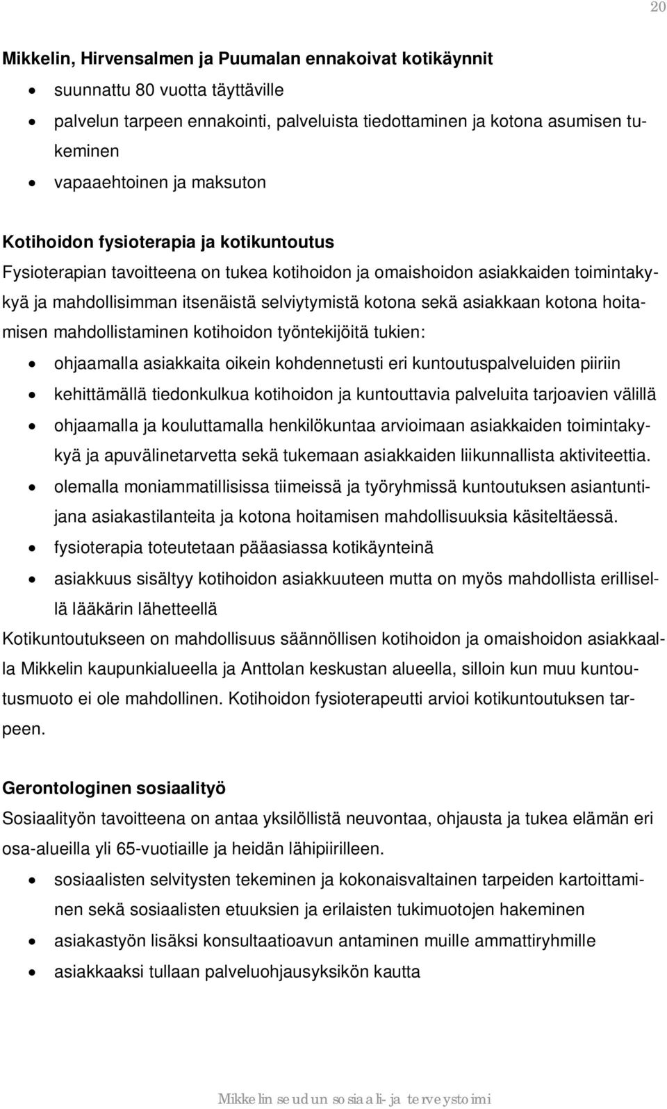 asiakkaan kotona hoitamisen mahdollistaminen kotihoidon työntekijöitä tukien: ohjaamalla asiakkaita oikein kohdennetusti eri kuntoutuspalveluiden piiriin kehittämällä tiedonkulkua kotihoidon ja