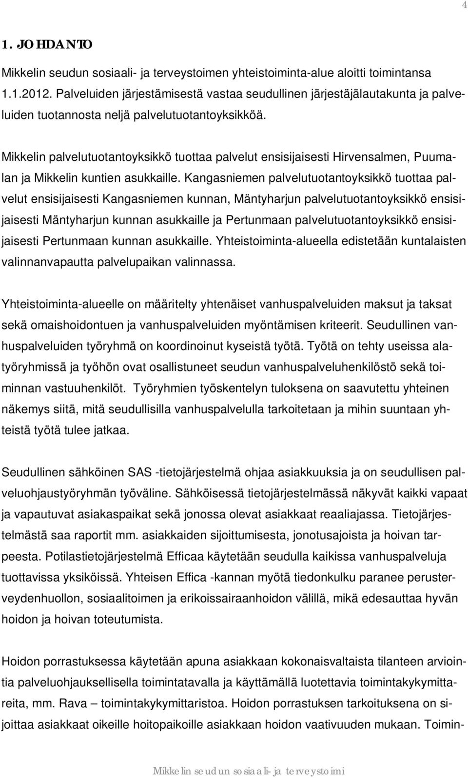 Mikkelin palvelutuotantoyksikkö tuottaa palvelut ensisijaisesti Hirvensalmen, Puumalan ja Mikkelin kuntien asukkaille.