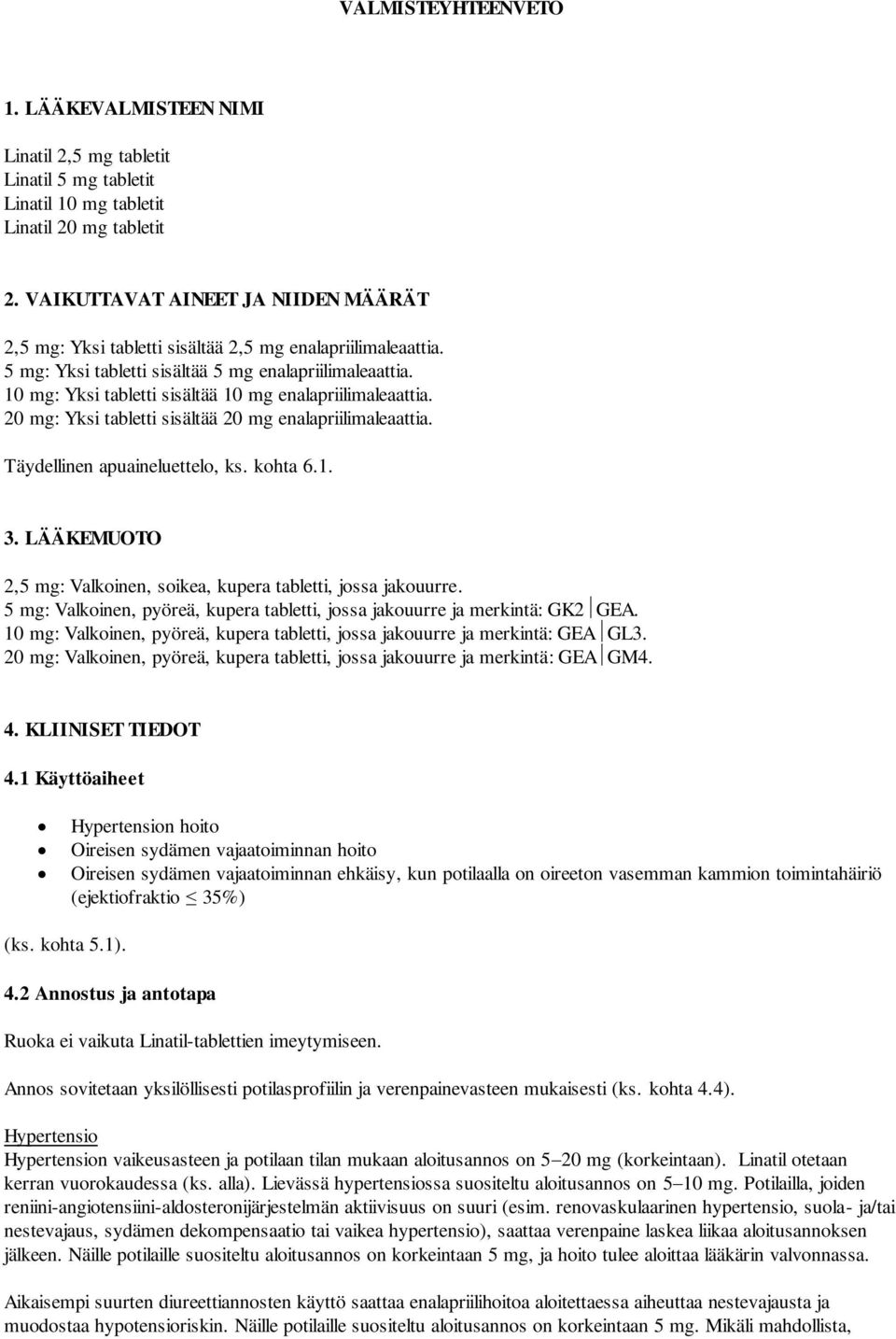 10 mg: Yksi tabletti sisältää 10 mg enalapriilimaleaattia. 20 mg: Yksi tabletti sisältää 20 mg enalapriilimaleaattia. Täydellinen apuaineluettelo, ks. kohta 6.1. 3.