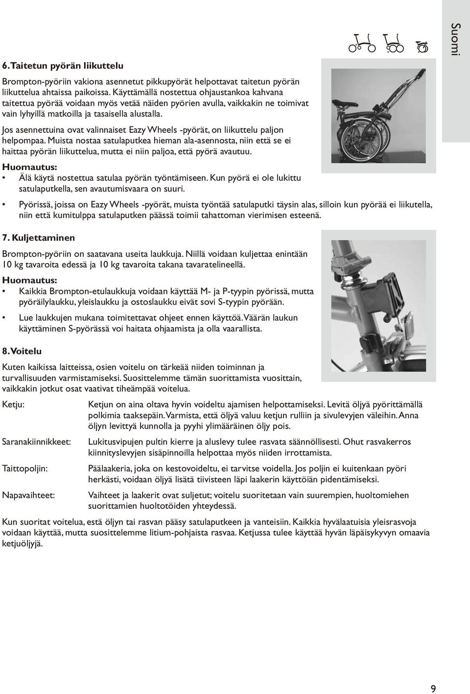 Jos asennettuina ovat valinnaiset Eazy Wheels -pyörät, on liikuttelu paljon helpompaa.