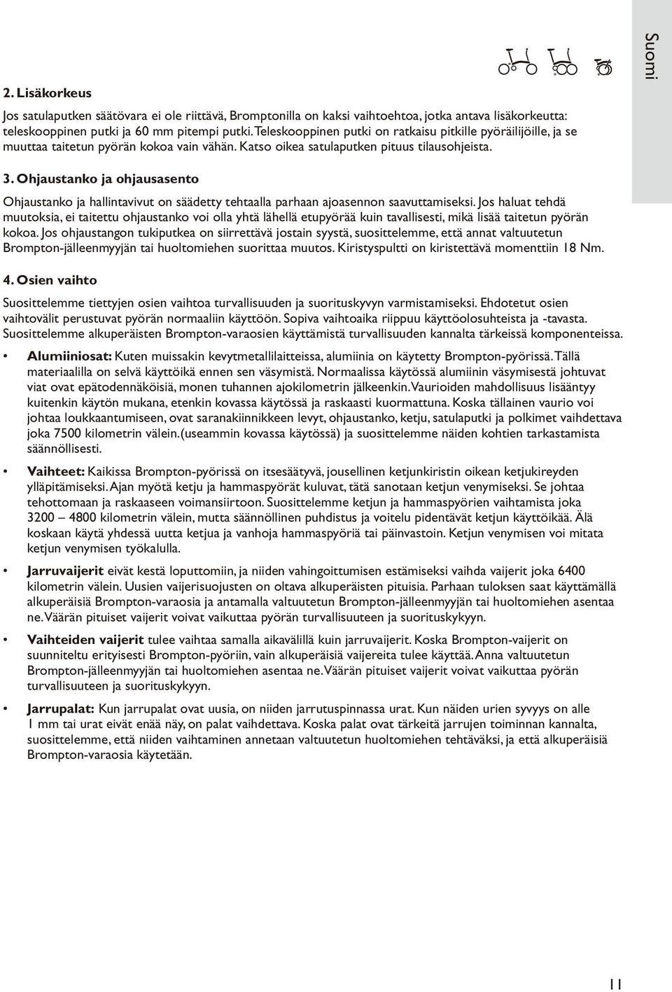 Ohjaustanko ja ohjausasento Ohjaustanko ja hallintavivut on säädetty tehtaalla parhaan ajoasennon saavuttamiseksi.