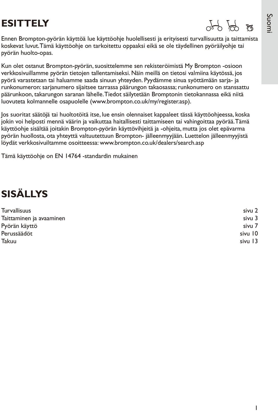 Suomi Kun olet ostanut Brompton-pyörän, suosittelemme sen rekisteröimistä My Brompton -osioon verkkosivuillamme pyörän tietojen tallentamiseksi.