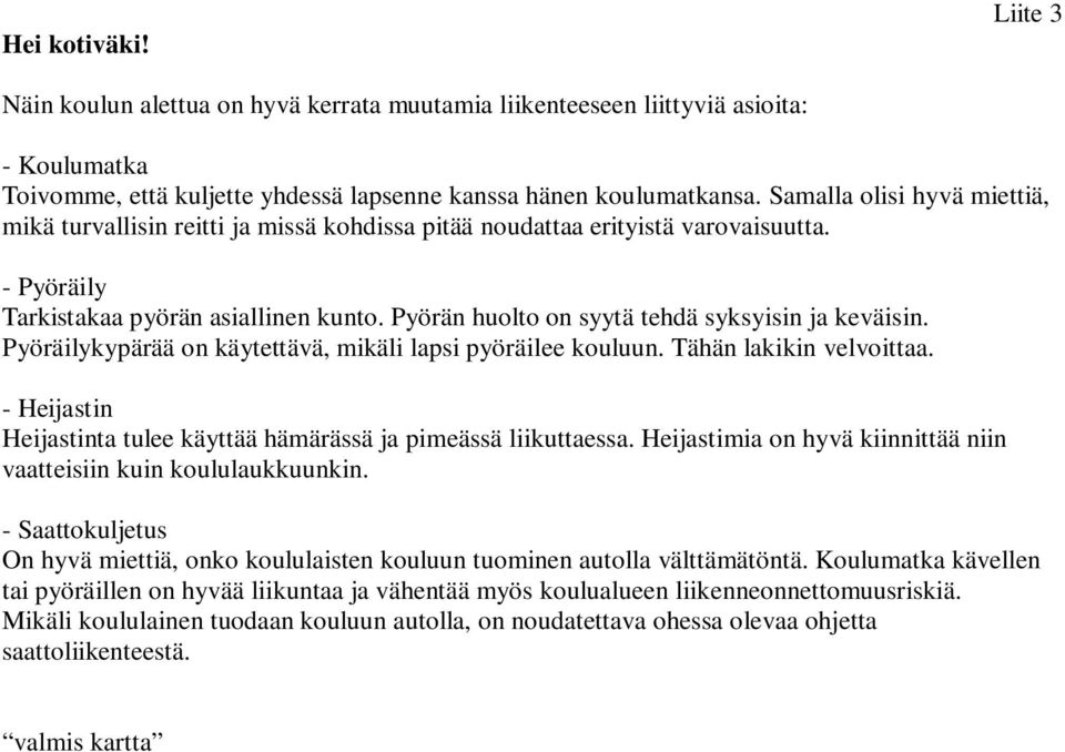 Pyörän huolto on syytä tehdä syksyisin ja keväisin. Pyöräilykypärää on käytettävä, mikäli lapsi pyöräilee kouluun. Tähän lakikin velvoittaa.