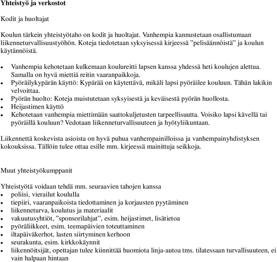 Samalla on hyvä miettiä reitin vaaranpaikkoja. Pyöräilykypärän käyttö: Kypärää on käytettävä, mikäli lapsi pyöräilee kouluun. Tähän lakikin velvoittaa.