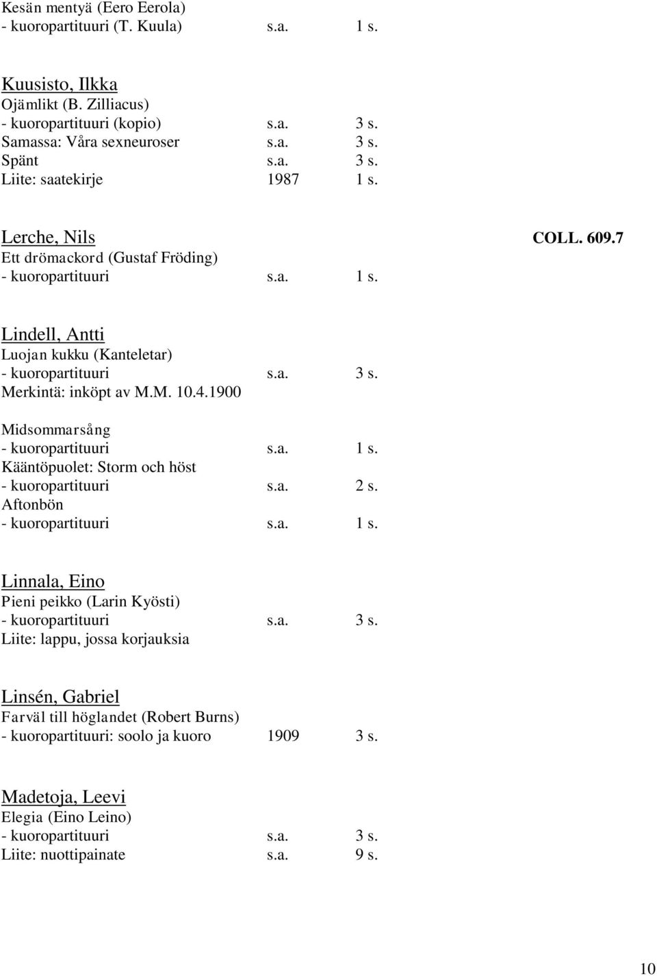 7 Ett drömackord (Gustaf Fröding) Lindell, Antti Luojan kukku (Kanteletar) Merkintä: inköpt av M.M. 10.4.