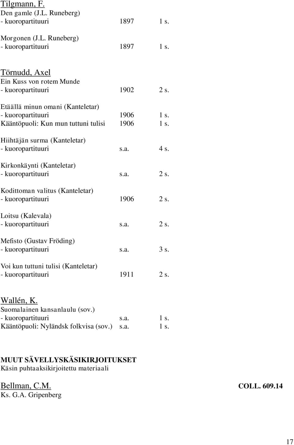 Hiihtäjän surma (Kanteletar) Kirkonkäynti (Kanteletar) Kodittoman valitus (Kanteletar) - kuoropartituuri 1906 2 s.