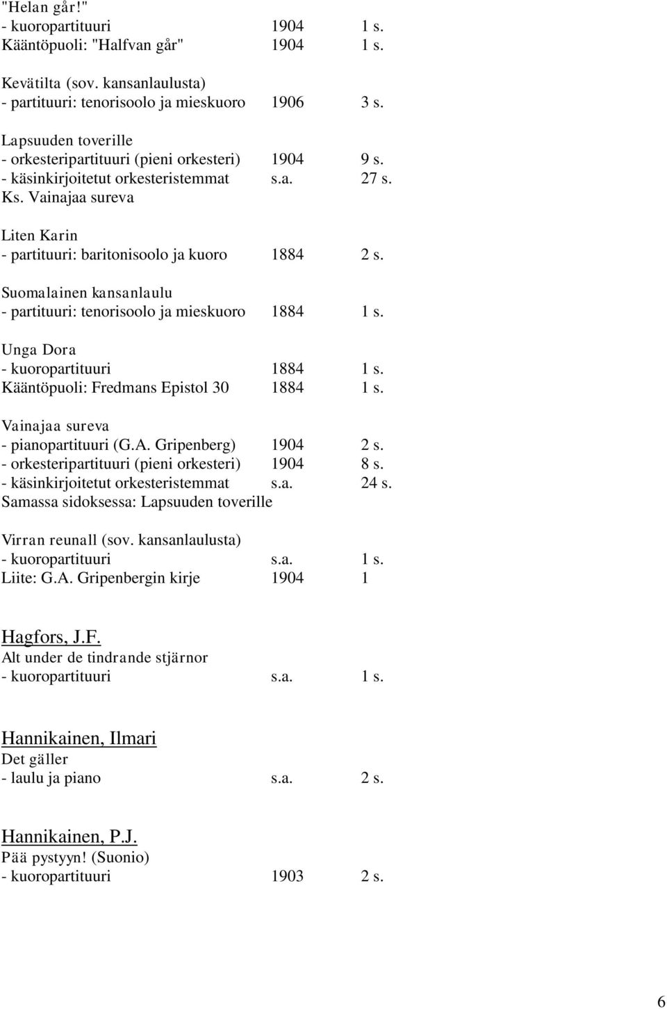 Suomalainen kansanlaulu - partituuri: tenorisoolo ja mieskuoro 1884 1 s. Unga Dora - kuoropartituuri 1884 1 s. Kääntöpuoli: Fredmans Epistol 30 1884 1 s. Vainajaa sureva - pianopartituuri (G.A.