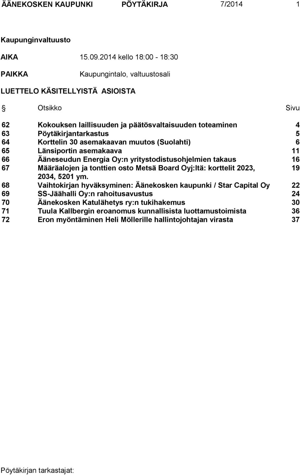 64 Korttelin 30 asemakaavan muutos (Suolahti) 6 65 Länsiportin asemakaava 11 66 Ääneseudun Energia Oy:n yritystodistusohjelmien takaus 16 67 Määräalojen ja tonttien osto Metsä Board Oyj:ltä: