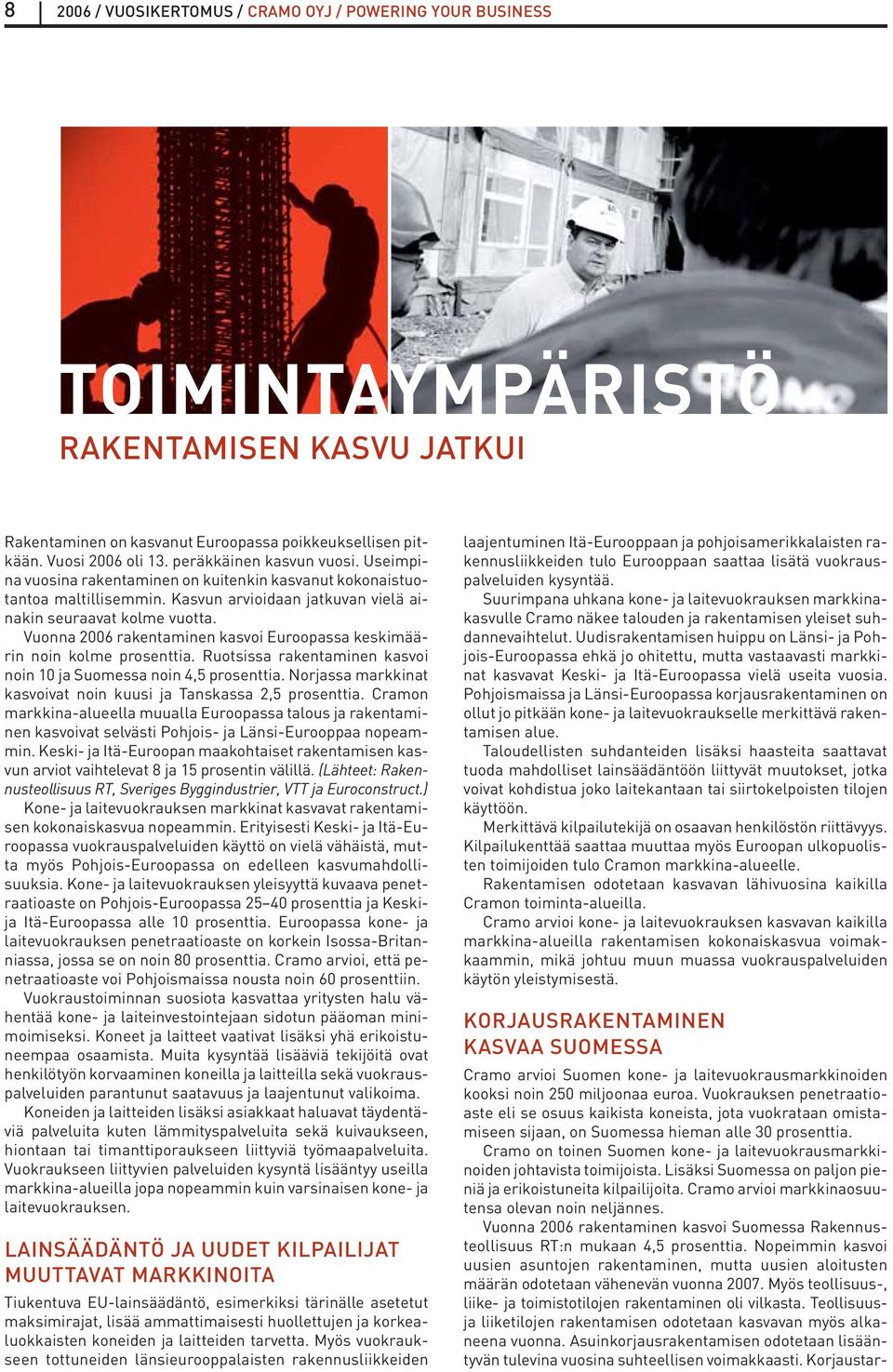 Vuonna 2006 rakentaminen kasvoi Euroopassa keskimäärin noin kolme prosenttia. Ruotsissa rakentaminen kasvoi noin 10 ja Suomessa noin 4,5 prosenttia.