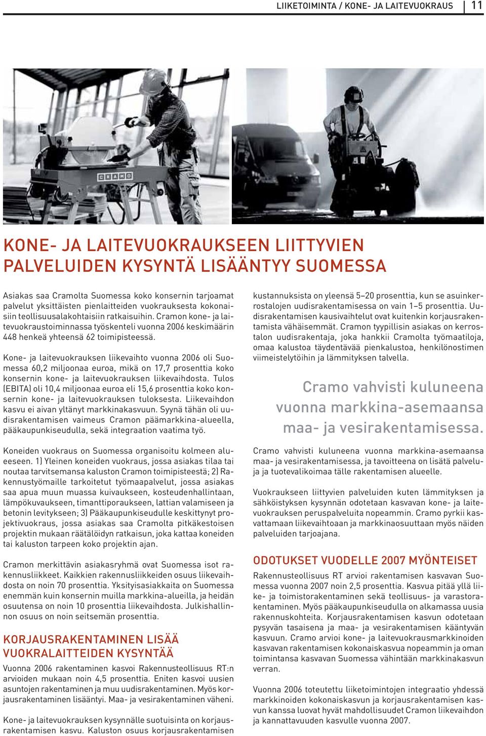 Kone- ja laitevuokrauksen liikevaihto vuonna 2006 oli Suomessa 60,2 miljoonaa euroa, mikä on 17,7 prosenttia koko konsernin kone- ja laitevuokrauksen liikevaihdosta.