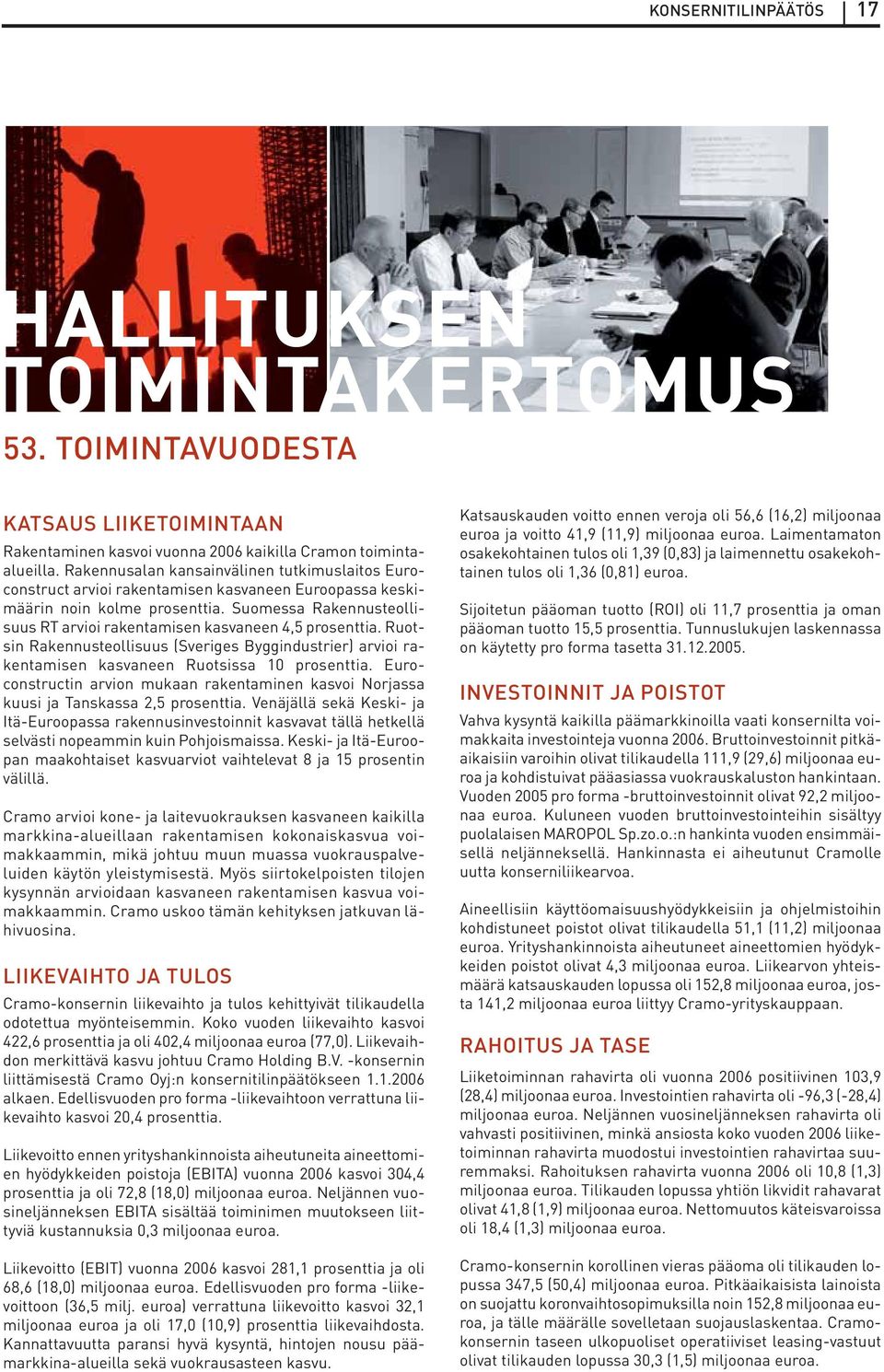 Suomessa Rakennusteollisuus RT arvioi rakentamisen kasvaneen 4,5 prosenttia. Ruotsin Rakennusteollisuus (Sveriges Byggindustrier) arvioi rakentamisen kasvaneen Ruotsissa 10 prosenttia.