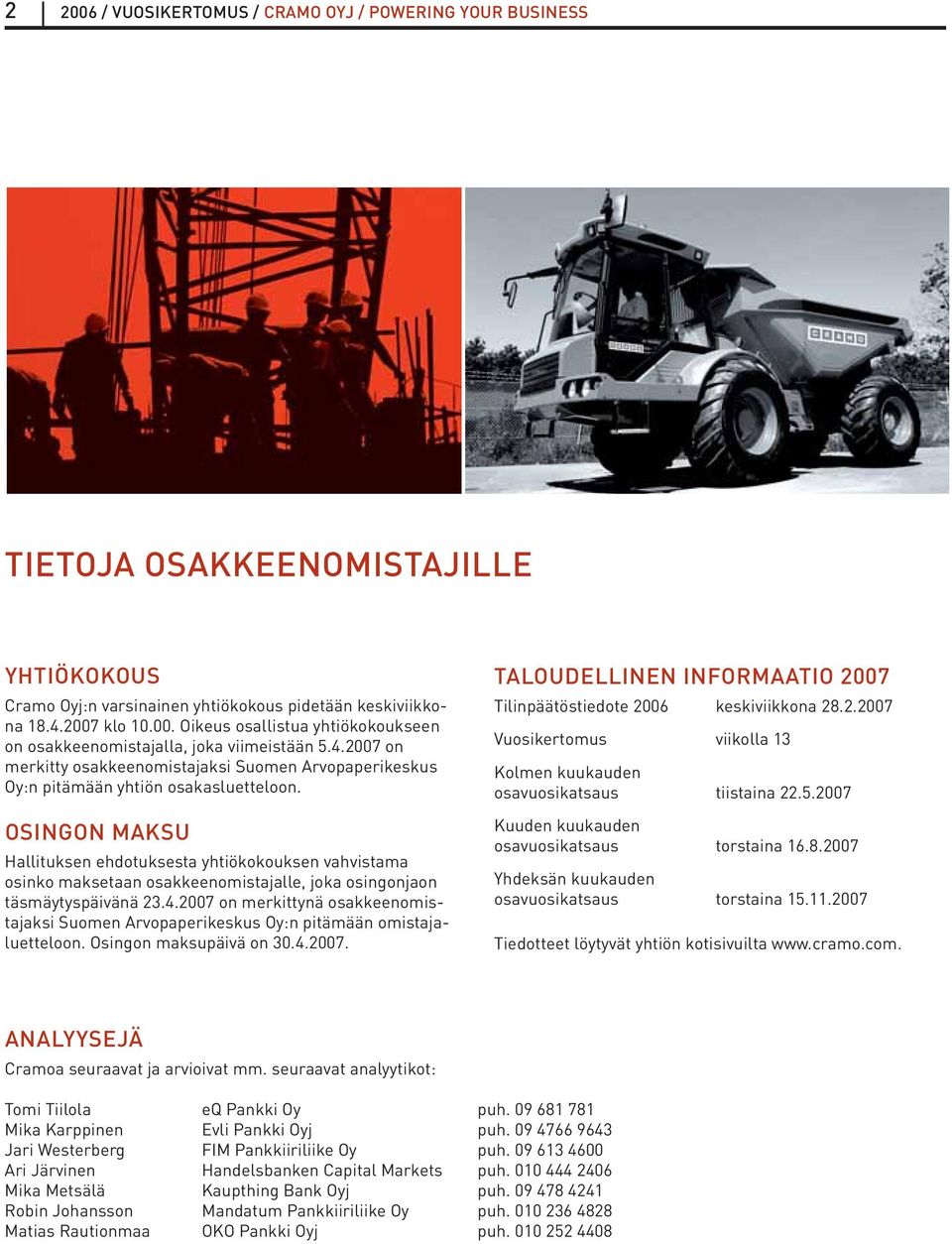 OSINGON MAKSU Hallituksen ehdotuksesta yhtiökokouksen vahvistama osinko maksetaan osakkeenomistajalle, joka osingonjaon täsmäytyspäivänä 23.4.