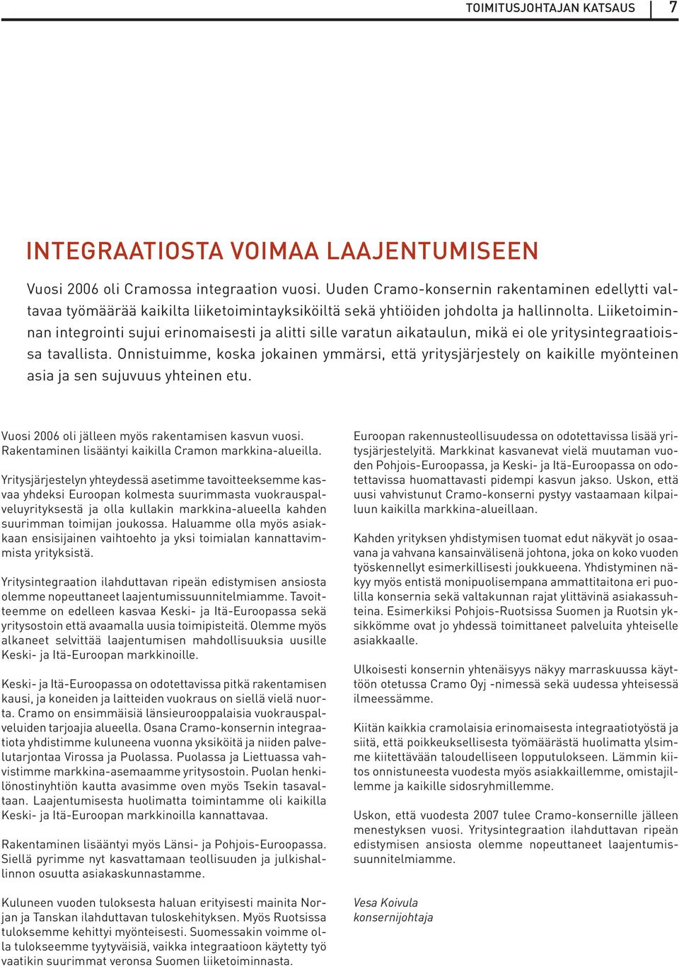 Liiketoiminnan integrointi sujui erinomaisesti ja alitti sille varatun aikataulun, mikä ei ole yritysintegraatioissa tavallista.