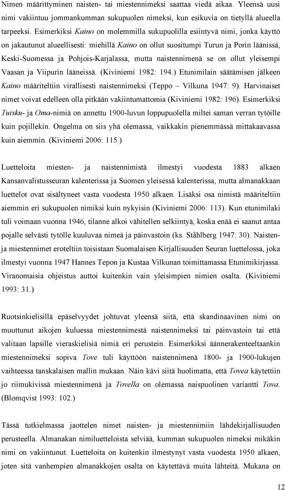 Pohjois-Karjalassa, mutta naistennimenä se on ollut yleisempi Vaasan ja Viipurin lääneissä. (Kiviniemi 1982: 194.