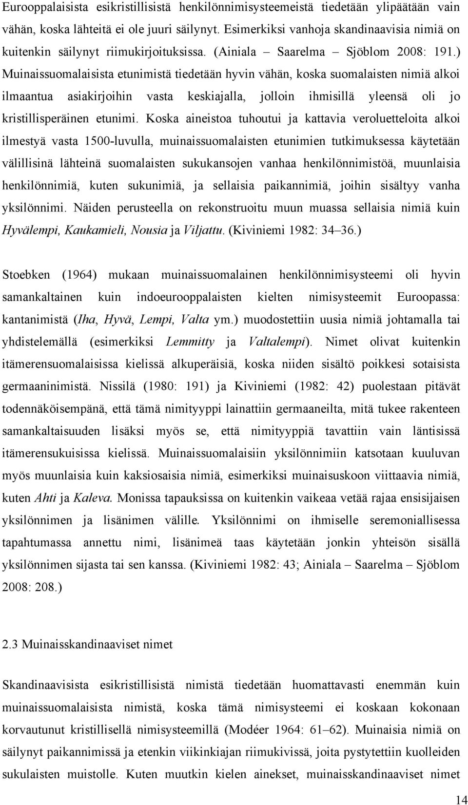 ) Muinaissuomalaisista etunimistä tiedetään hyvin vähän, koska suomalaisten nimiä alkoi ilmaantua asiakirjoihin vasta keskiajalla, jolloin ihmisillä yleensä oli jo kristillisperäinen etunimi.