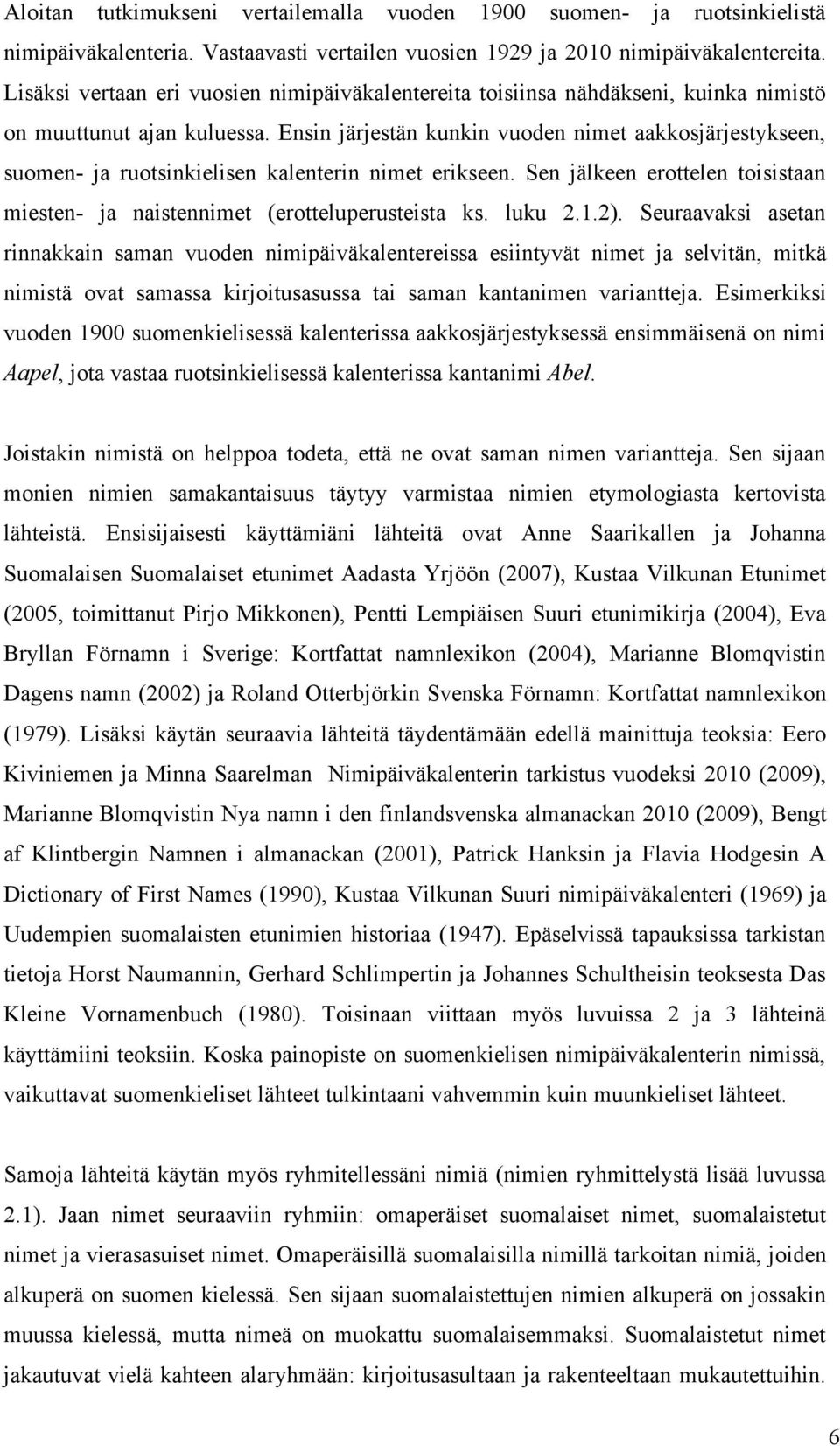 Ensin järjestän kunkin vuoden nimet aakkosjärjestykseen, suomen- ja ruotsinkielisen kalenterin nimet erikseen. Sen jälkeen erottelen toisistaan miesten- ja naistennimet (erotteluperusteista ks.