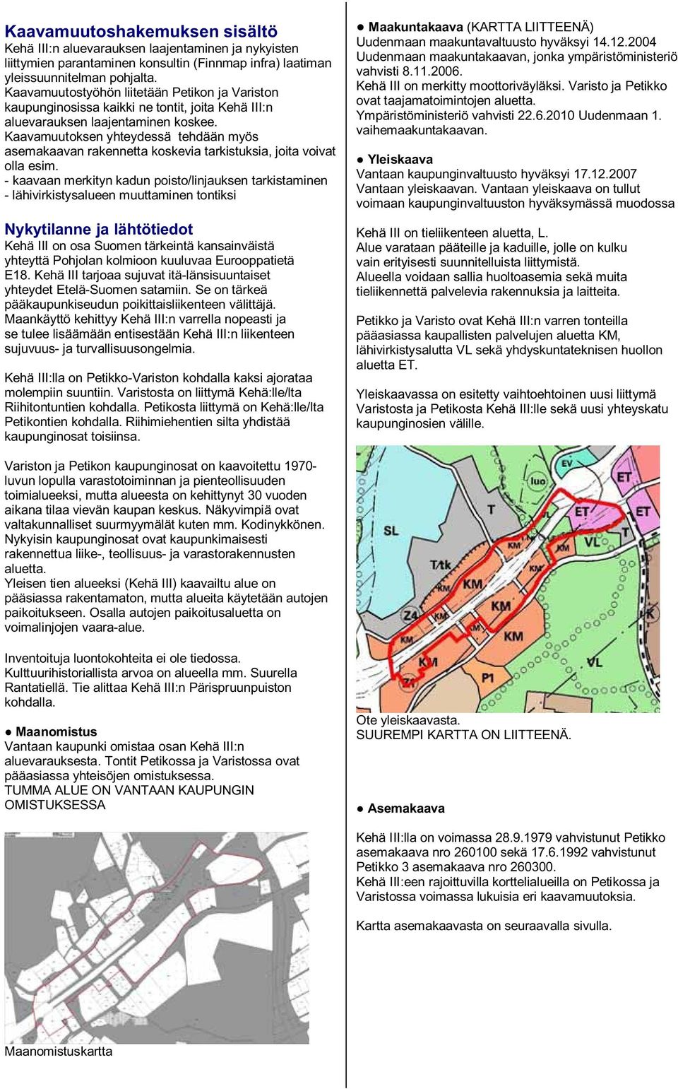 Kaavamuutoksen yhteydessä tehdään myös asemakaavan rakennetta koskevia tarkistuksia, joita voivat olla esim.