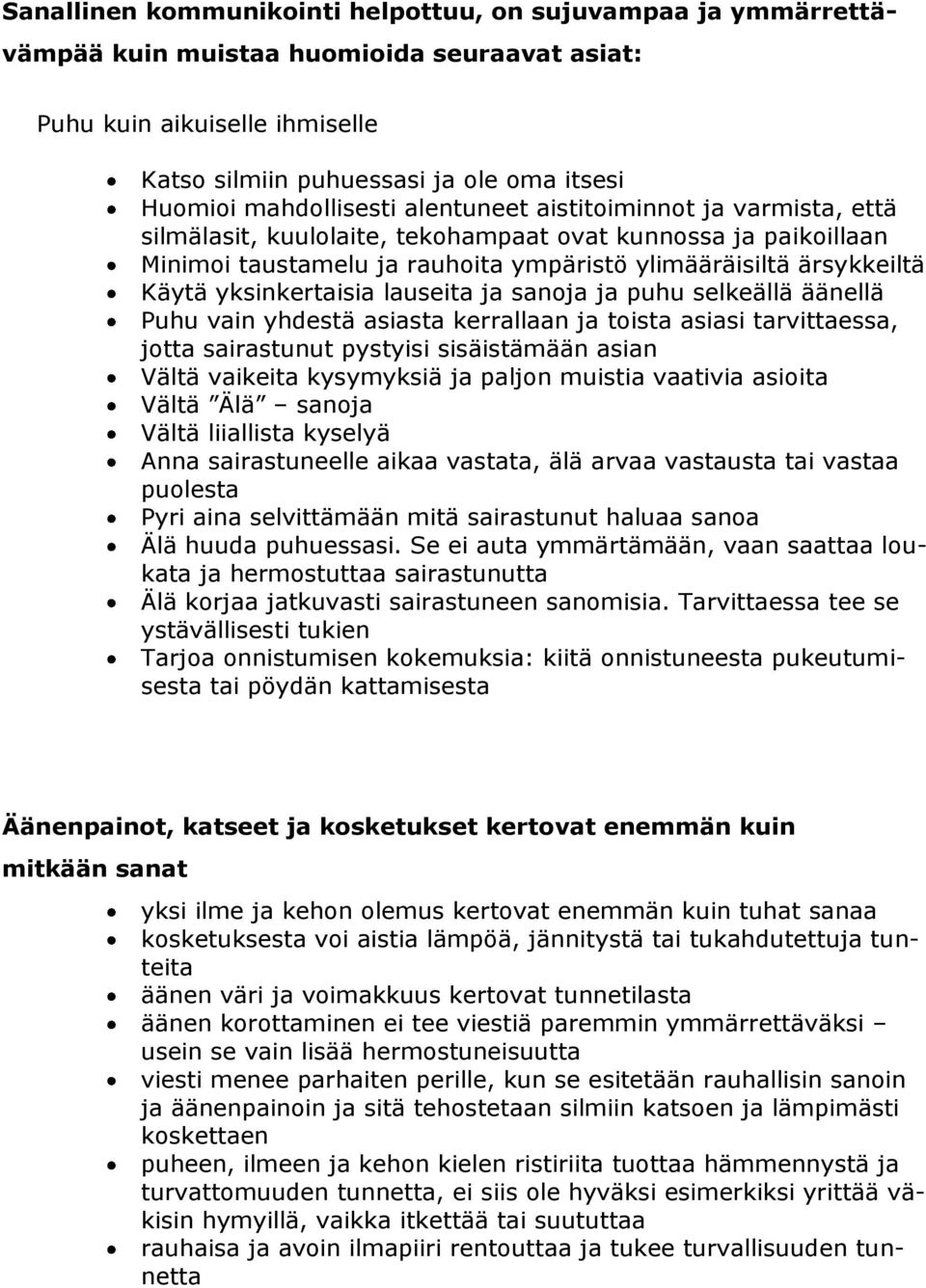 yksinkertaisia lauseita ja sanoja ja puhu selkeällä äänellä Puhu vain yhdestä asiasta kerrallaan ja toista asiasi tarvittaessa, jotta sairastunut pystyisi sisäistämään asian Vältä vaikeita kysymyksiä