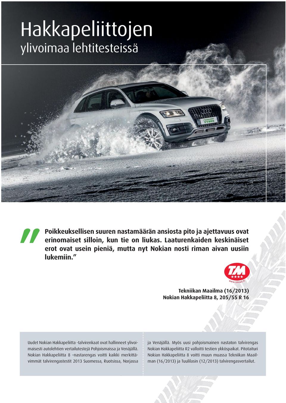 fi Tekniikan Maailma (16/2013) Nokian Hakkapeliitta 8, 205/55 R 16 Uudet Nokian Hakkapeliitta -talvirenkaat ovat hallinneet ylivoimaisesti autolehtien vertailutestejä Pohjoismaissa ja Venäjällä.