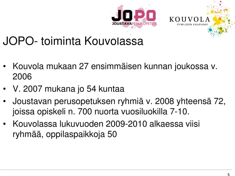 2008 yhteensä 72, joissa opiskeli n. 700 nuorta vuosiluokilla 7-10.