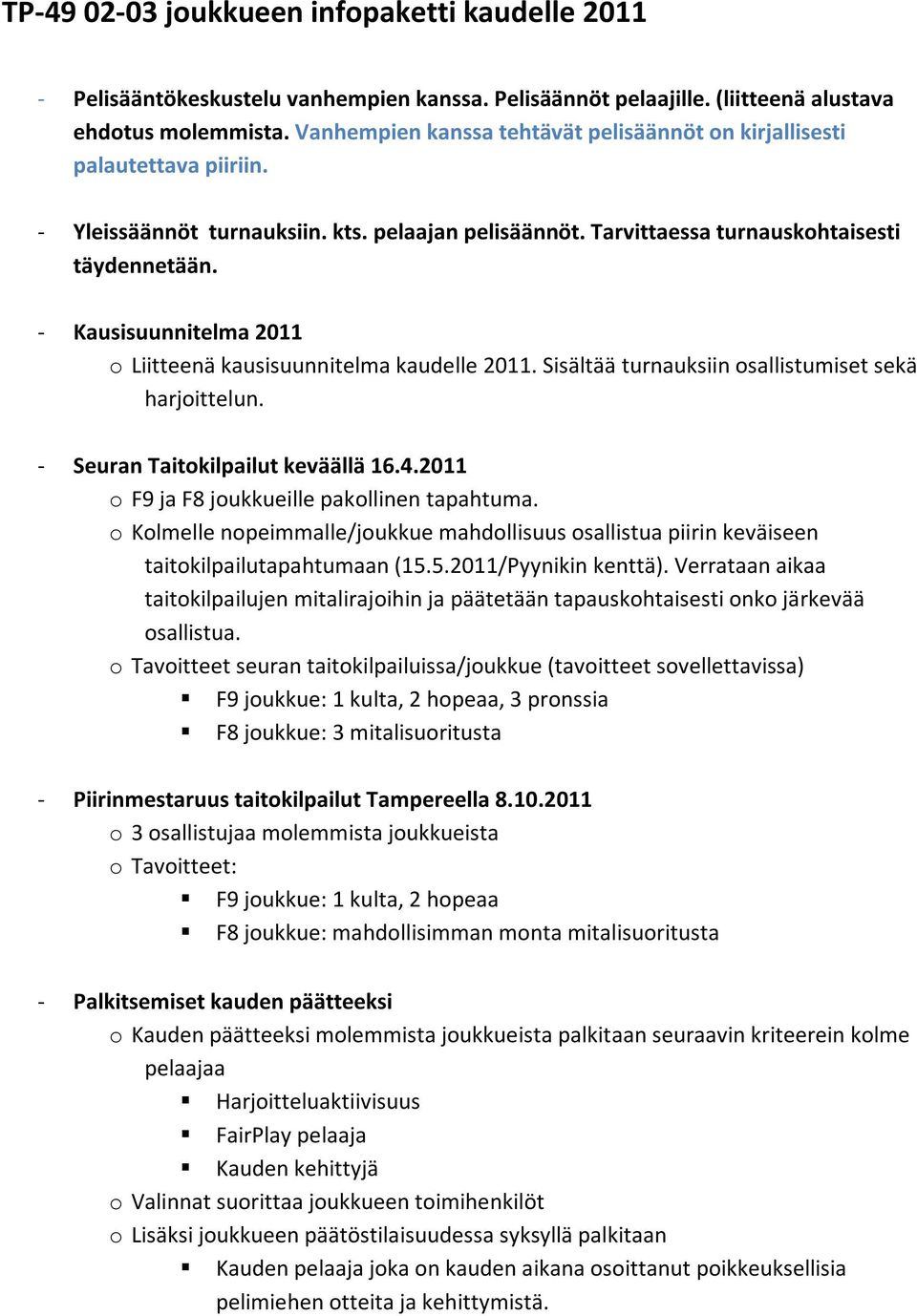 - Kausisuunnitelma 2011 o Liitteenä kausisuunnitelma kaudelle 2011. Sisältää turnauksiin osallistumiset sekä harjoittelun. - Seuran Taitokilpailut keväällä 16.4.