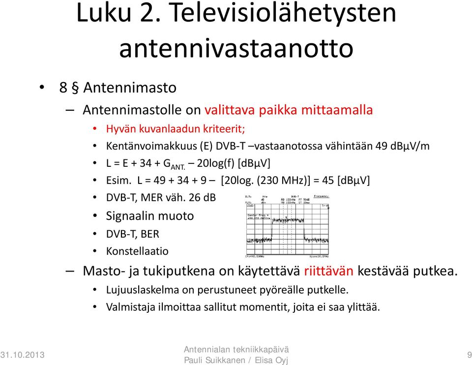 Kentänvoimakkuus (E) DVB T vastaanotossa vähintään 49 dbµv/m L = E + 34 + G ANT. 20log(f) [dbµv] Esim. L = 49 + 34 + 9 [20log.