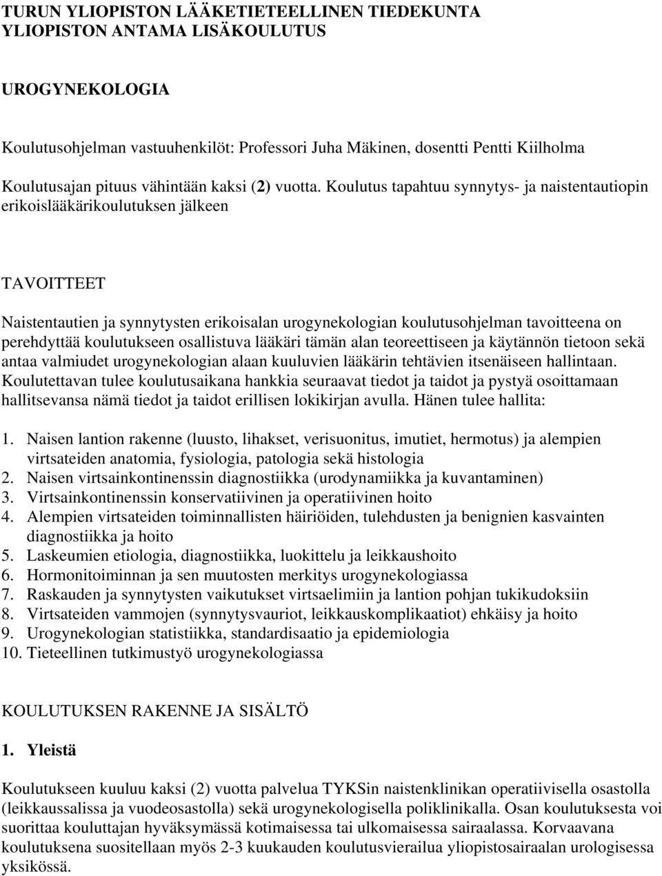 Koulutus tapahtuu synnytys- ja naistentautiopin erikoislääkärikoulutuksen jälkeen TAVOITTEET Naistentautien ja synnytysten erikoisalan urogynekologian koulutusohjelman tavoitteena on perehdyttää