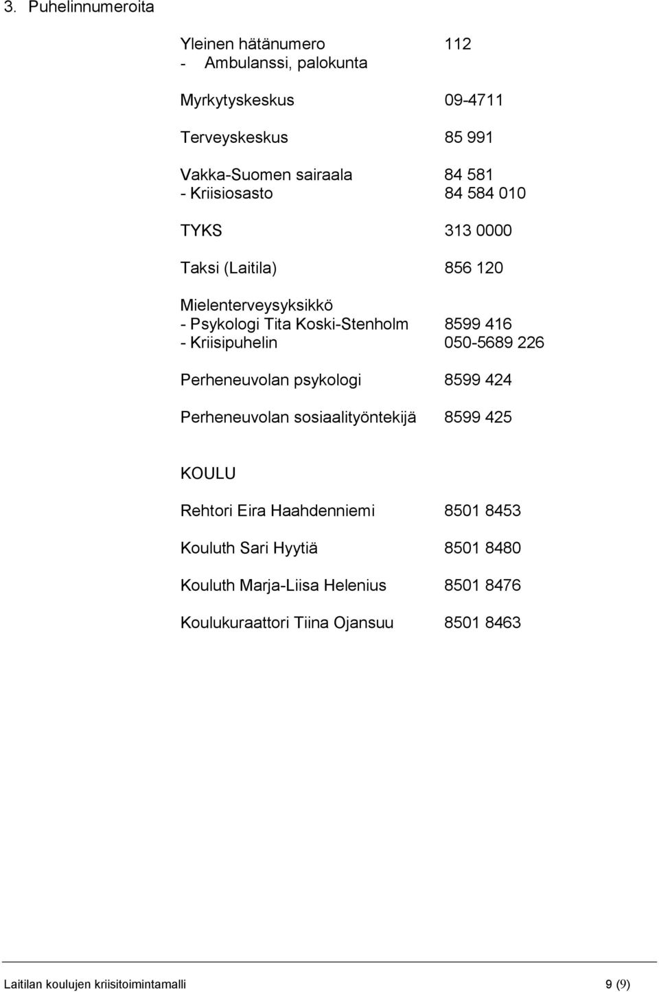 Kriisipuhelin 050-5689 226 Perheneuvolan psykologi 8599 424 Perheneuvolan sosiaalityöntekijä 8599 425 KOULU Rehtori Eira Haahdenniemi 8501