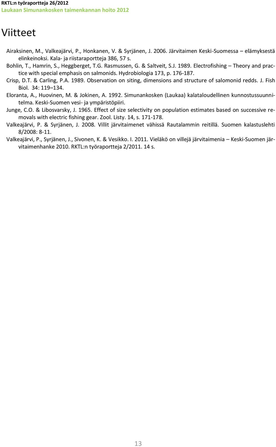 A. 1989. Observation on siting, dimensions and structure of salomonid redds. J. Fish Biol. 34: 119 134. Eloranta, A., Huovinen, M. & Jokinen, A. 1992.