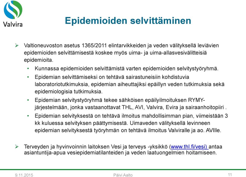 Epidemian selvittämiseksi on tehtävä sairastuneisiin kohdistuvia laboratoriotutkimuksia, epidemian aiheuttajiksi epäillyn veden tutkimuksia sekä epidemiologisia tutkimuksia.