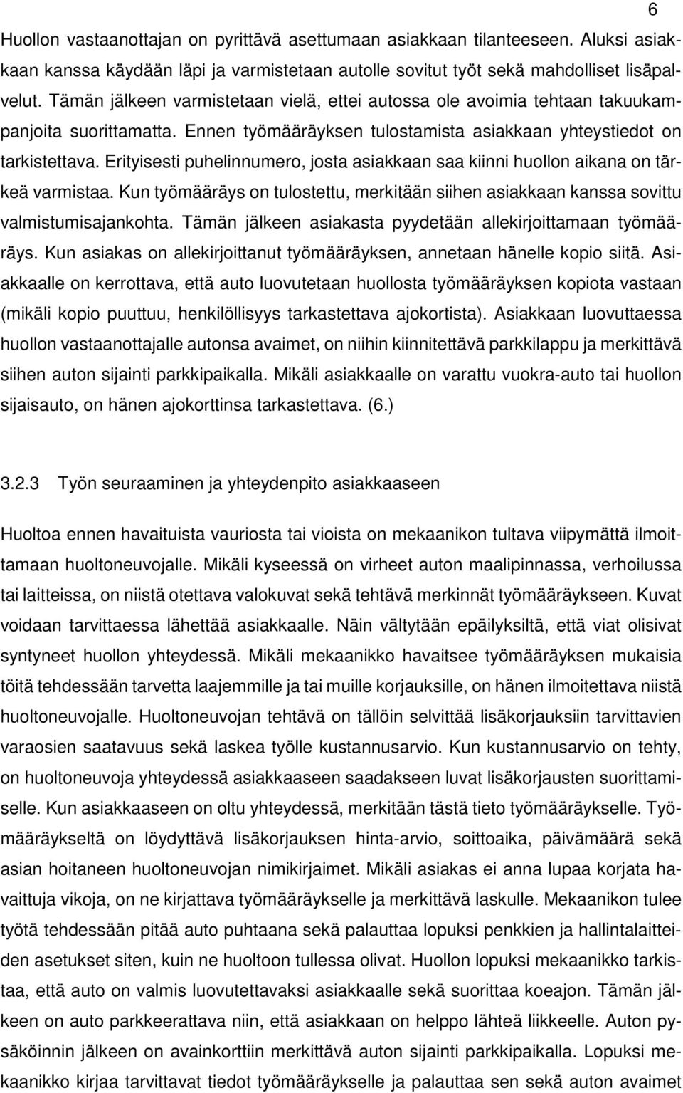Erityisesti puhelinnumero, josta asiakkaan saa kiinni huollon aikana on tärkeä varmistaa. Kun työmääräys on tulostettu, merkitään siihen asiakkaan kanssa sovittu valmistumisajankohta.