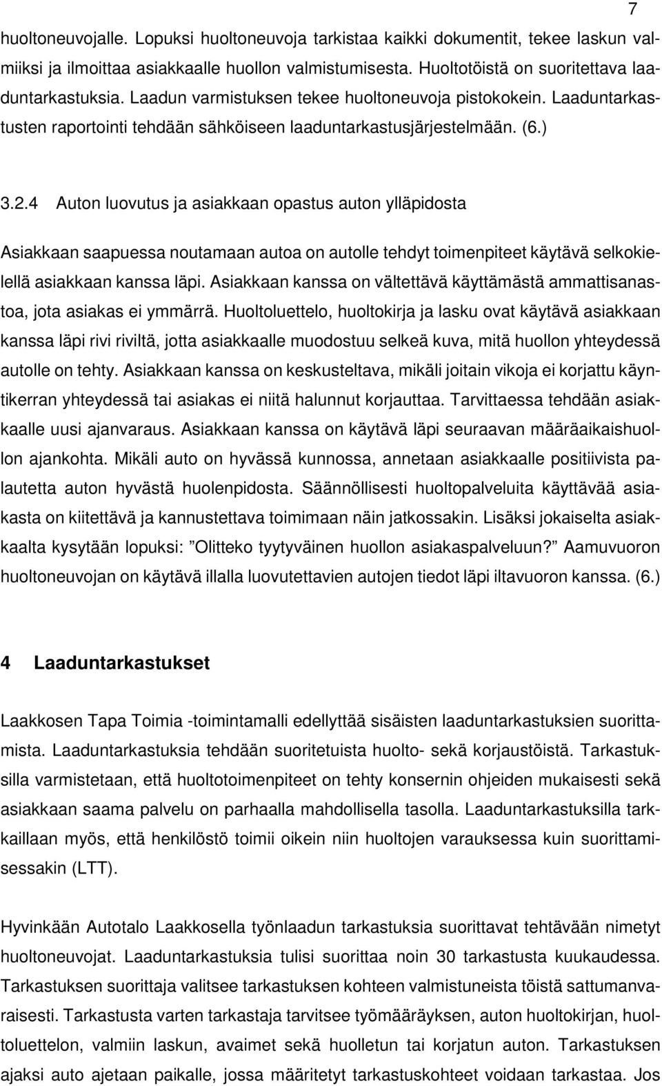 4 Auton luovutus ja asiakkaan opastus auton ylläpidosta Asiakkaan saapuessa noutamaan autoa on autolle tehdyt toimenpiteet käytävä selkokielellä asiakkaan kanssa läpi.