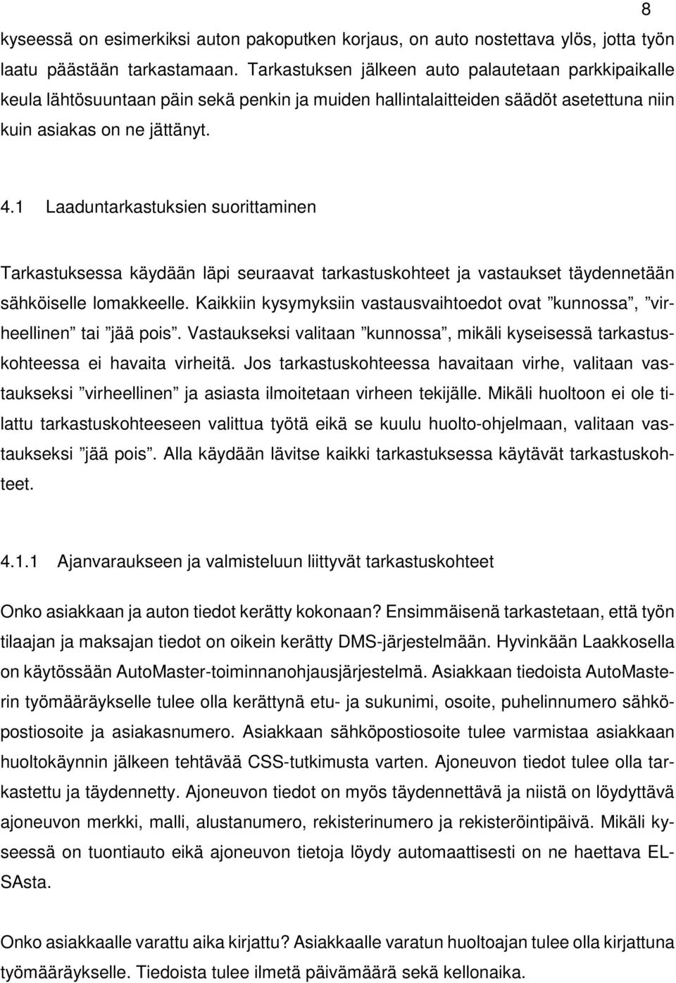 1 Laaduntarkastuksien suorittaminen Tarkastuksessa käydään läpi seuraavat tarkastuskohteet ja vastaukset täydennetään sähköiselle lomakkeelle.