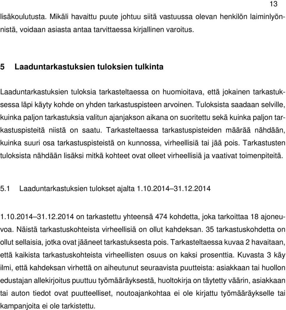 Tuloksista saadaan selville, kuinka paljon tarkastuksia valitun ajanjakson aikana on suoritettu sekä kuinka paljon tarkastuspisteitä niistä on saatu.