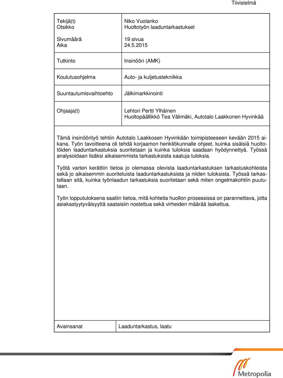 Hyvinkää Tämä insinöörityö tehtiin Autotalo Laakkosen Hyvinkään toimipisteeseen kevään 2015 aikana.