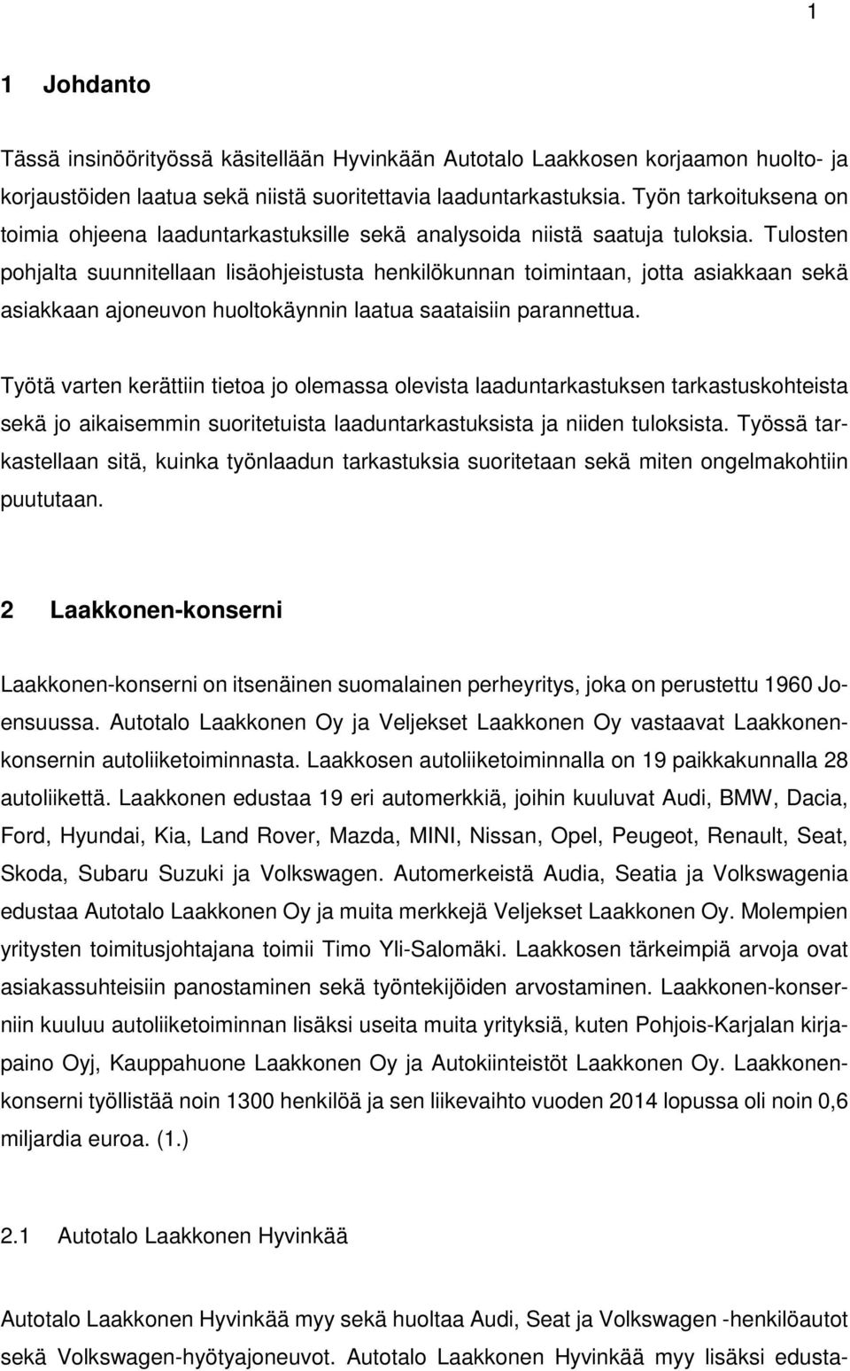 Tulosten pohjalta suunnitellaan lisäohjeistusta henkilökunnan toimintaan, jotta asiakkaan sekä asiakkaan ajoneuvon huoltokäynnin laatua saataisiin parannettua.