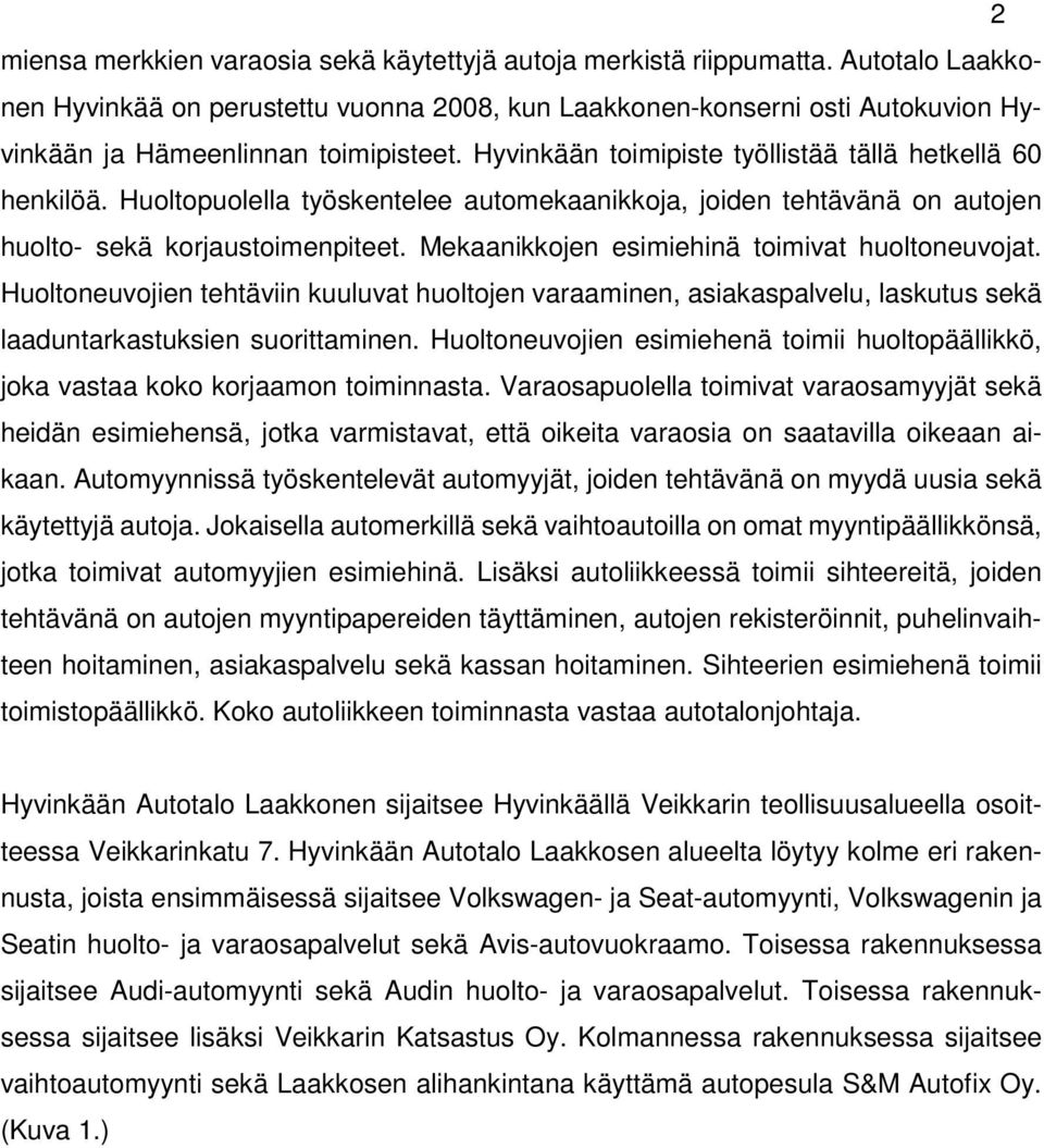 Huoltopuolella työskentelee automekaanikkoja, joiden tehtävänä on autojen huolto- sekä korjaustoimenpiteet. Mekaanikkojen esimiehinä toimivat huoltoneuvojat.