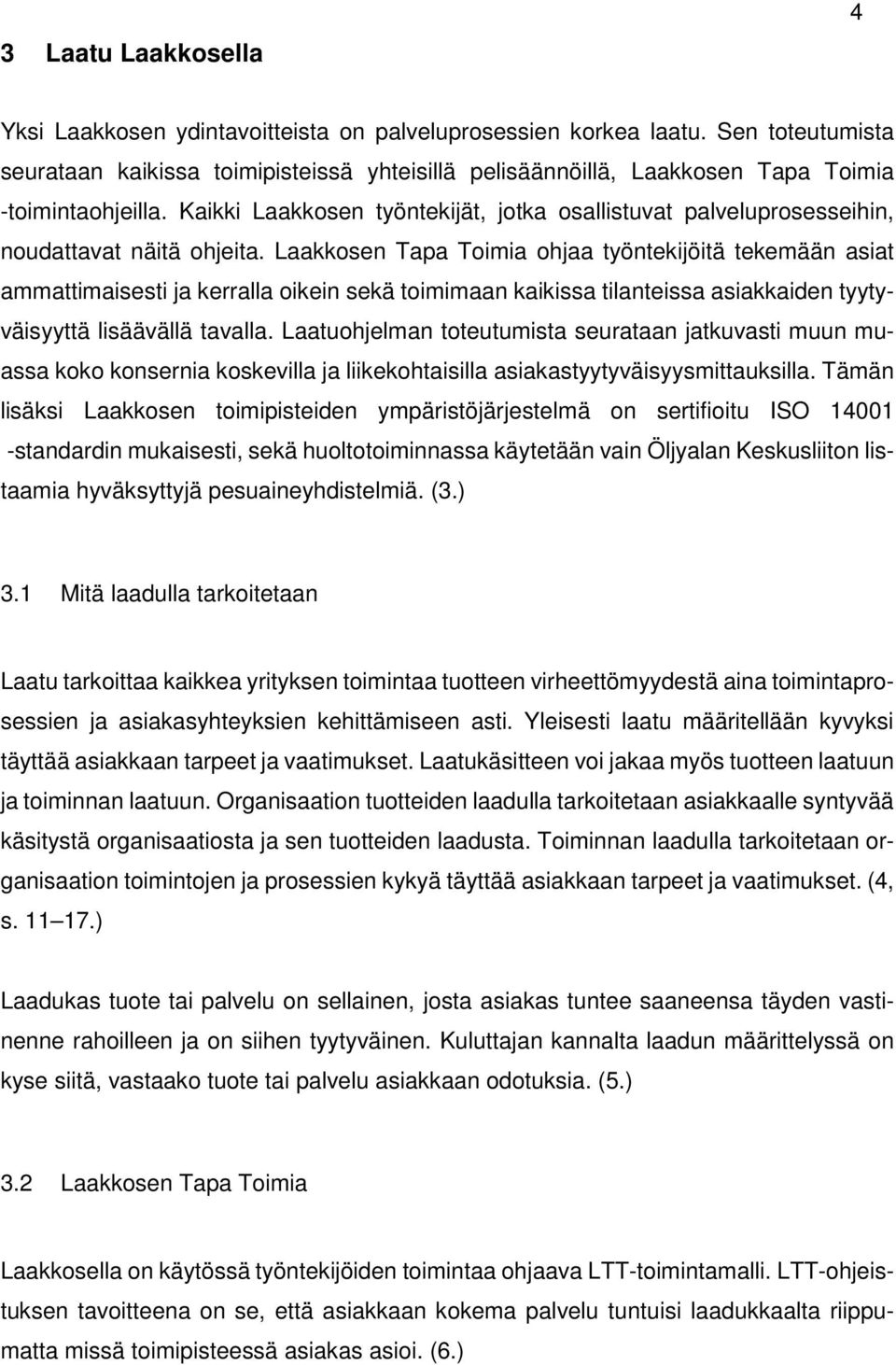 Kaikki Laakkosen työntekijät, jotka osallistuvat palveluprosesseihin, noudattavat näitä ohjeita.
